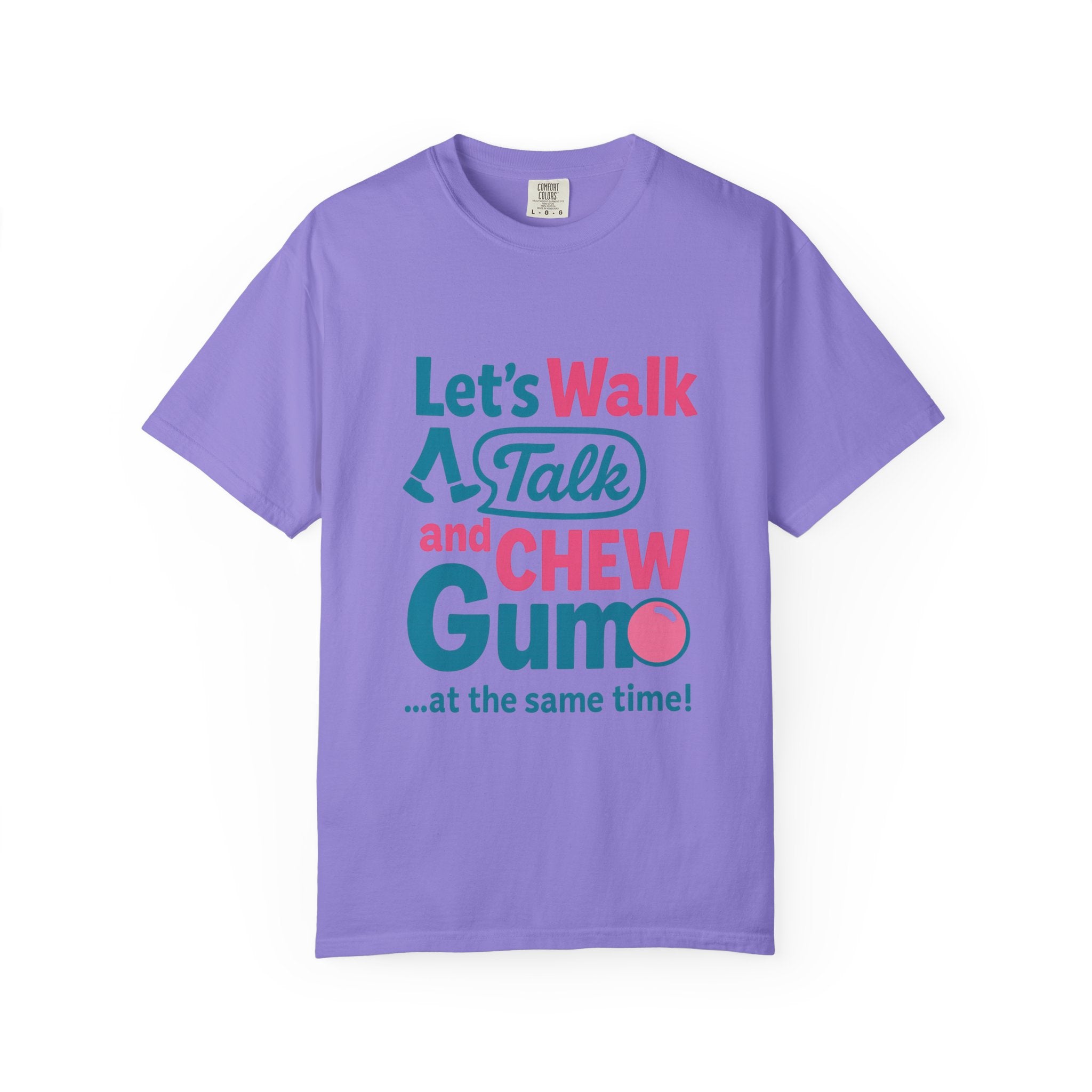 Let's Walk Talk And Chew Gum Funny/ Sarcastic Unisex Garment-Dyed T-shirt