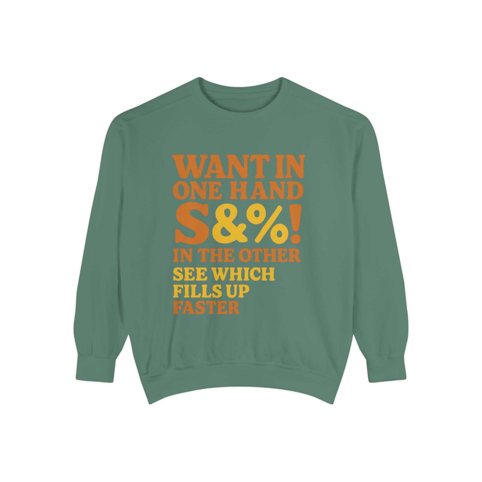Want In One Hand S&%! In The Other Funny Unisex Garment-Dyed Sweatshirt
