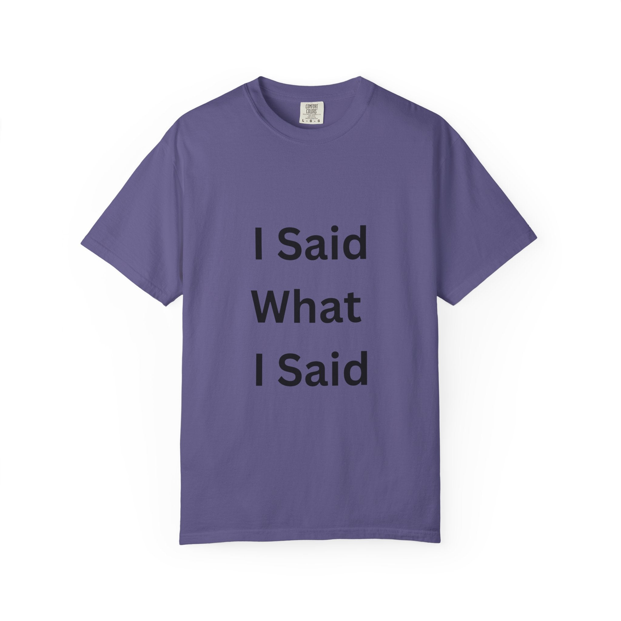 I Said What I Said Unisex Garment-Dyed T-shirt