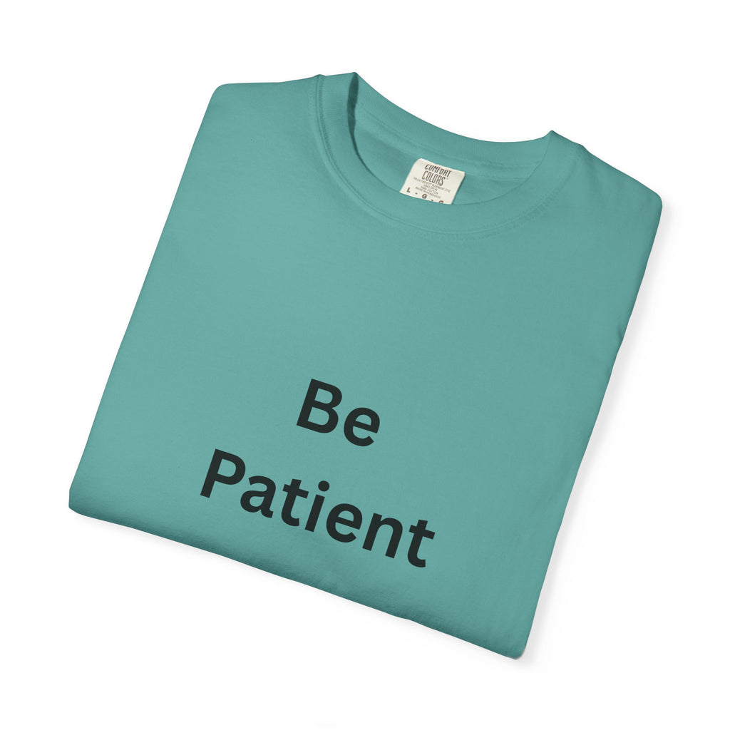 Be Patient Unisex T-Shirt - Motivational Shirt, Casual Wear, Gift for Friends, Birthday Gift, Self-Care Reminder