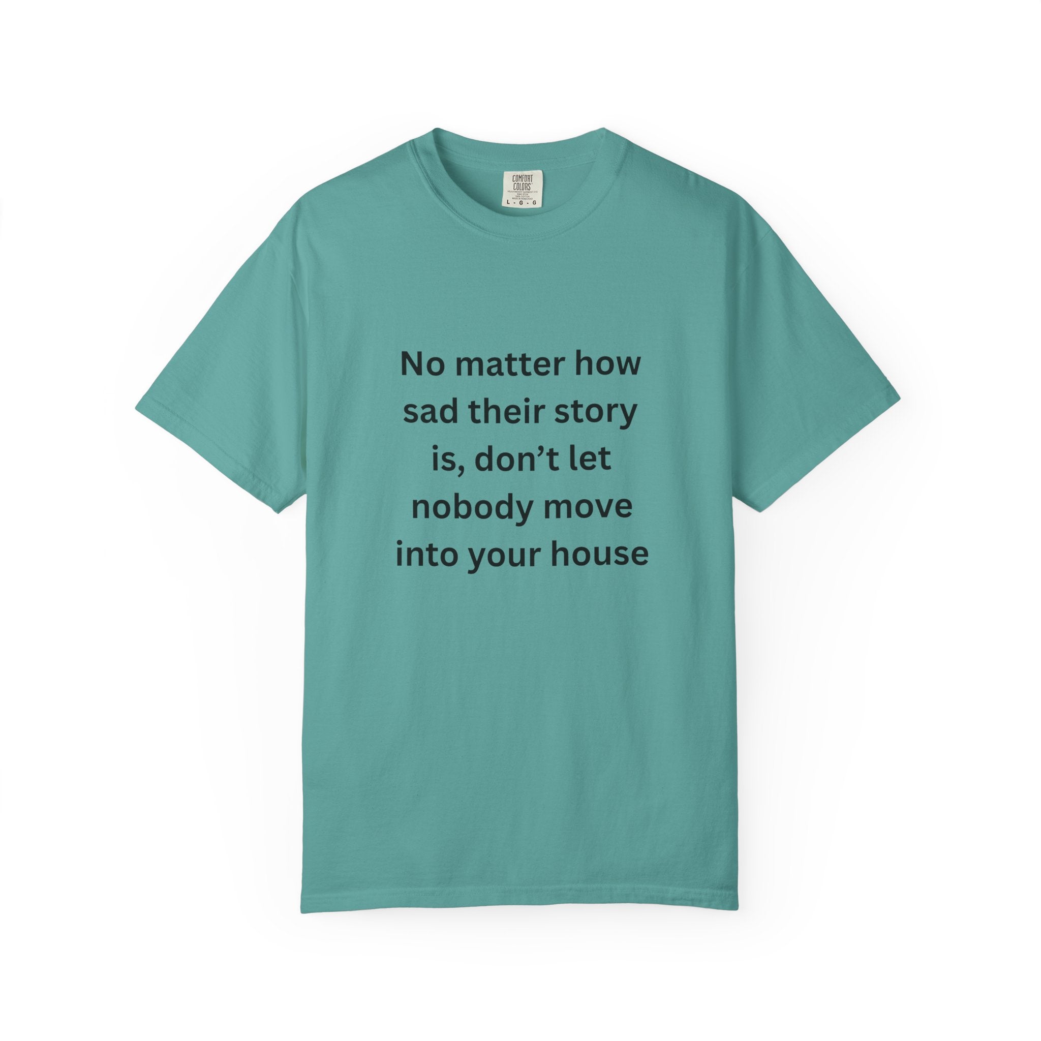 No Matter How Sad Their Story Is, Don't Let Nobody Move Into Your House Motivational Unisex T-Shirt with Inspirational Quote, Casual Tee, Thoughtful Gift, Relaxed Fit, Everyday Wear, Home Comfort