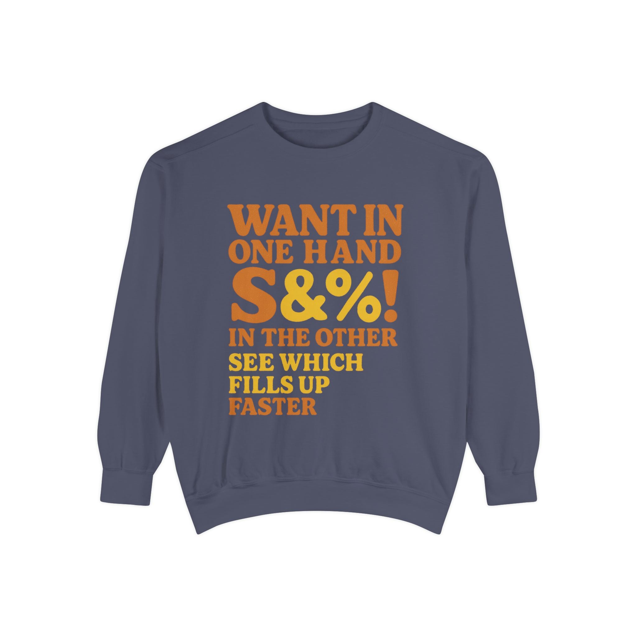Want In One Hand S&%! In The Other Funny Unisex Garment-Dyed Sweatshirt