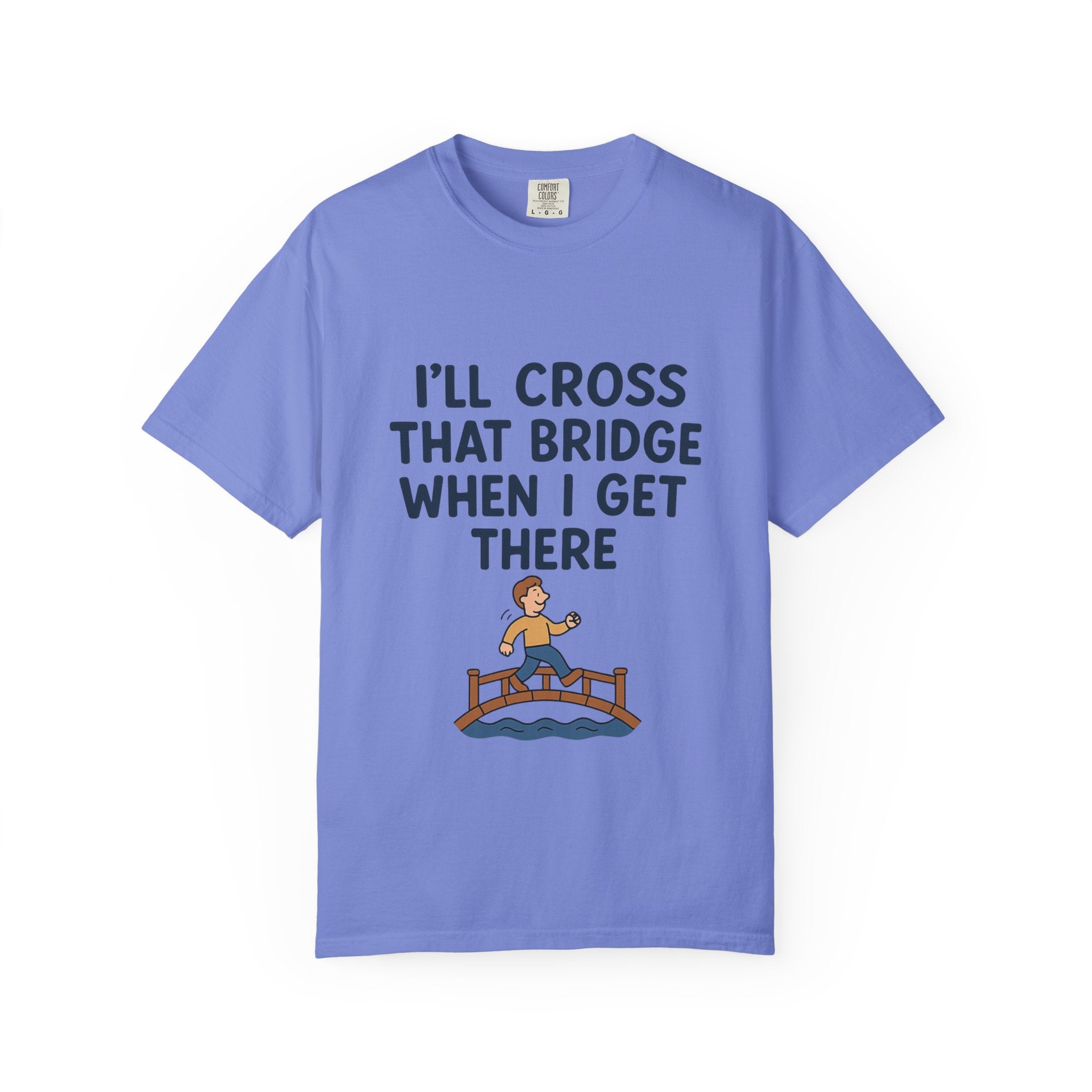 Inspirational Quote T-Shirt - "I'll Cross That Bridge When I Get There"