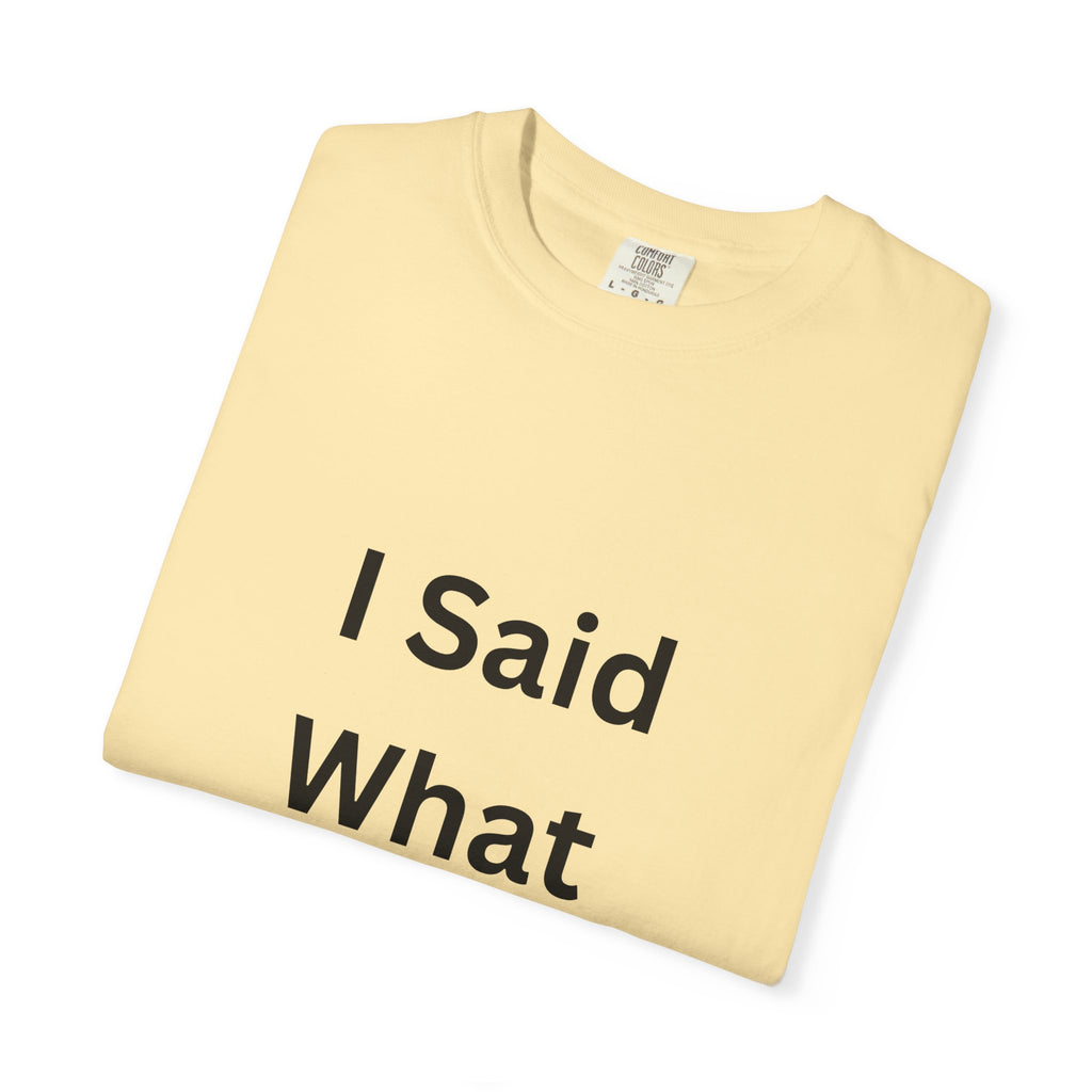 Unisex Garment-Dyed T-Shirt with 'I Said What I Said' Print, Casual Tee, Gift for Friends, Pop Culture Apparel, Relaxed Fit