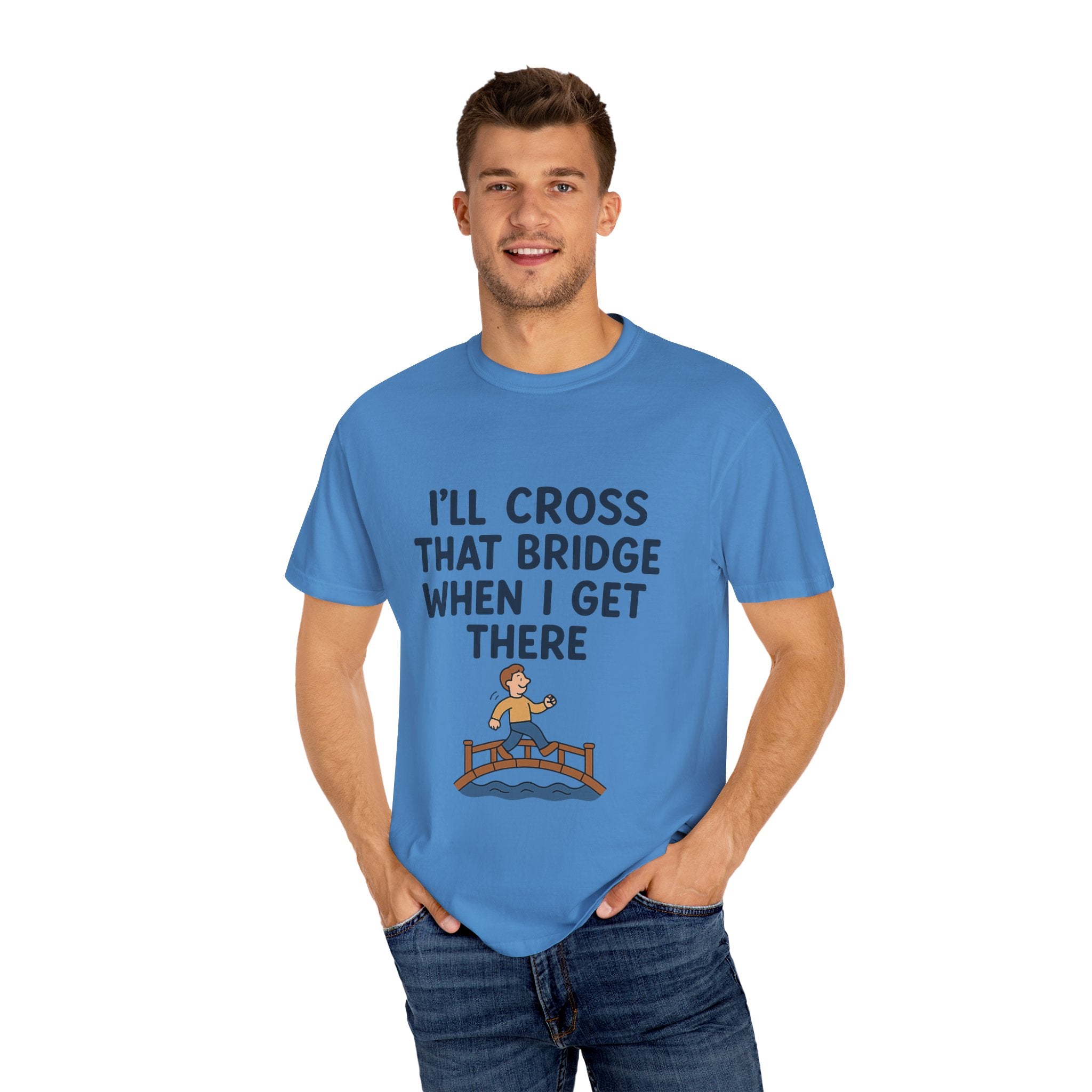 Inspirational Quote T-Shirt - "I'll Cross That Bridge When I Get There"
