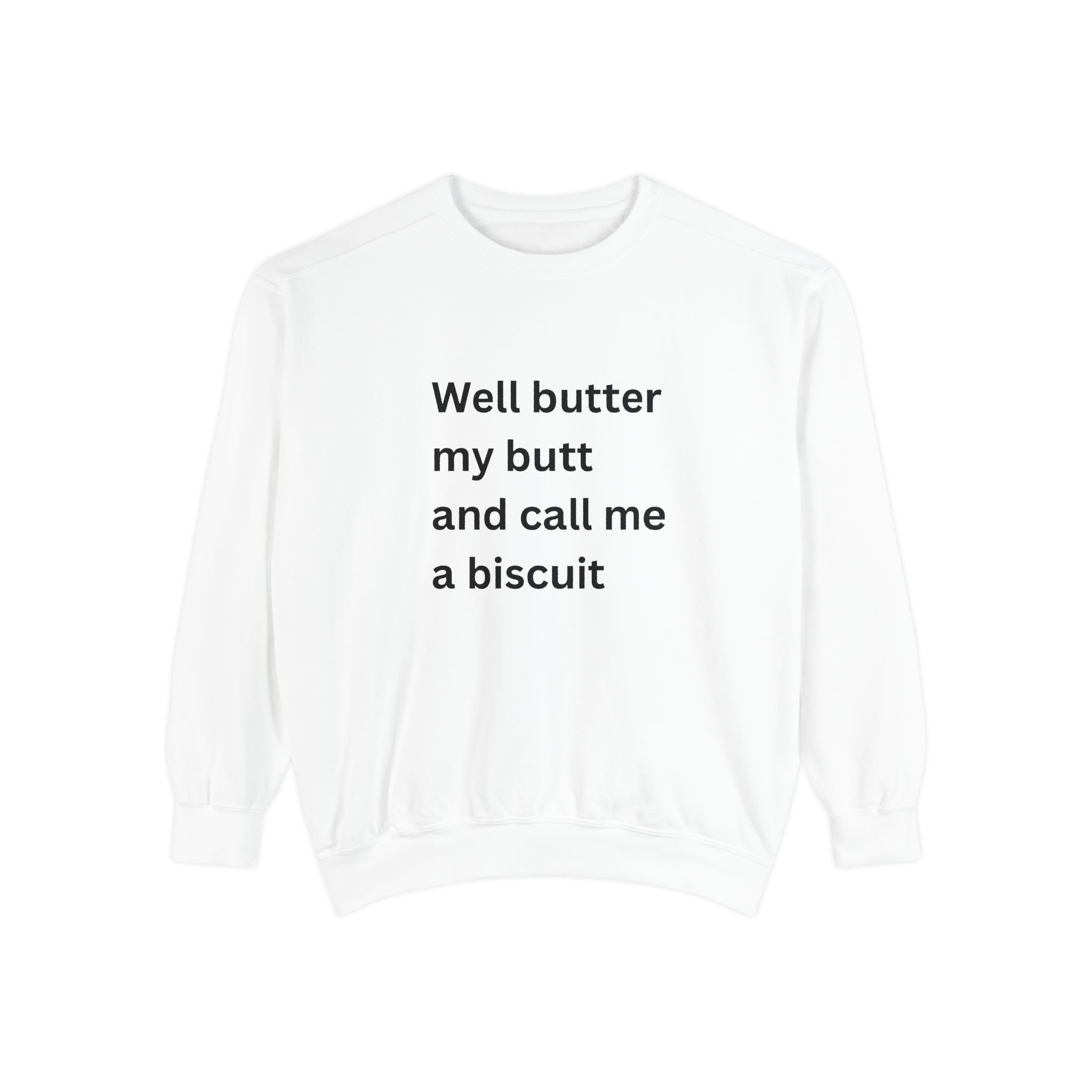 Well Butter My Butt And Call Me A Biscuit Funny Unisex Garment-Dyed Sweatshirt