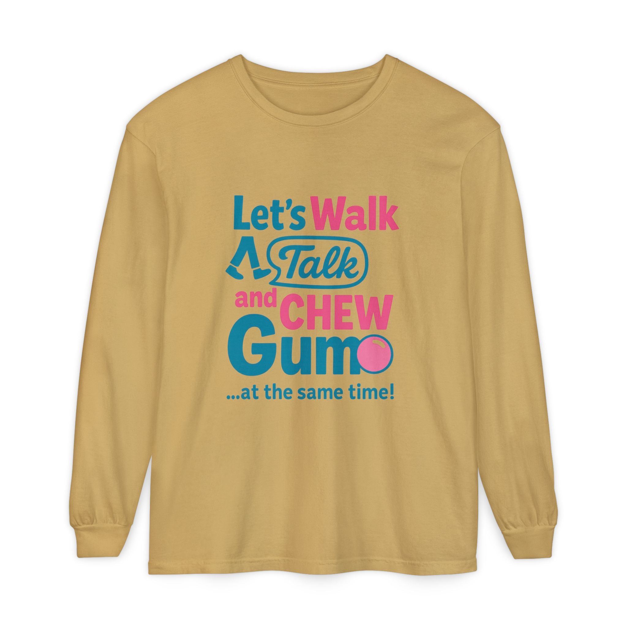 Let's Walk Talk And Chew Gum Funny/ Sarcastic Unisex Garment-dyed Long Sleeve T-Shirt