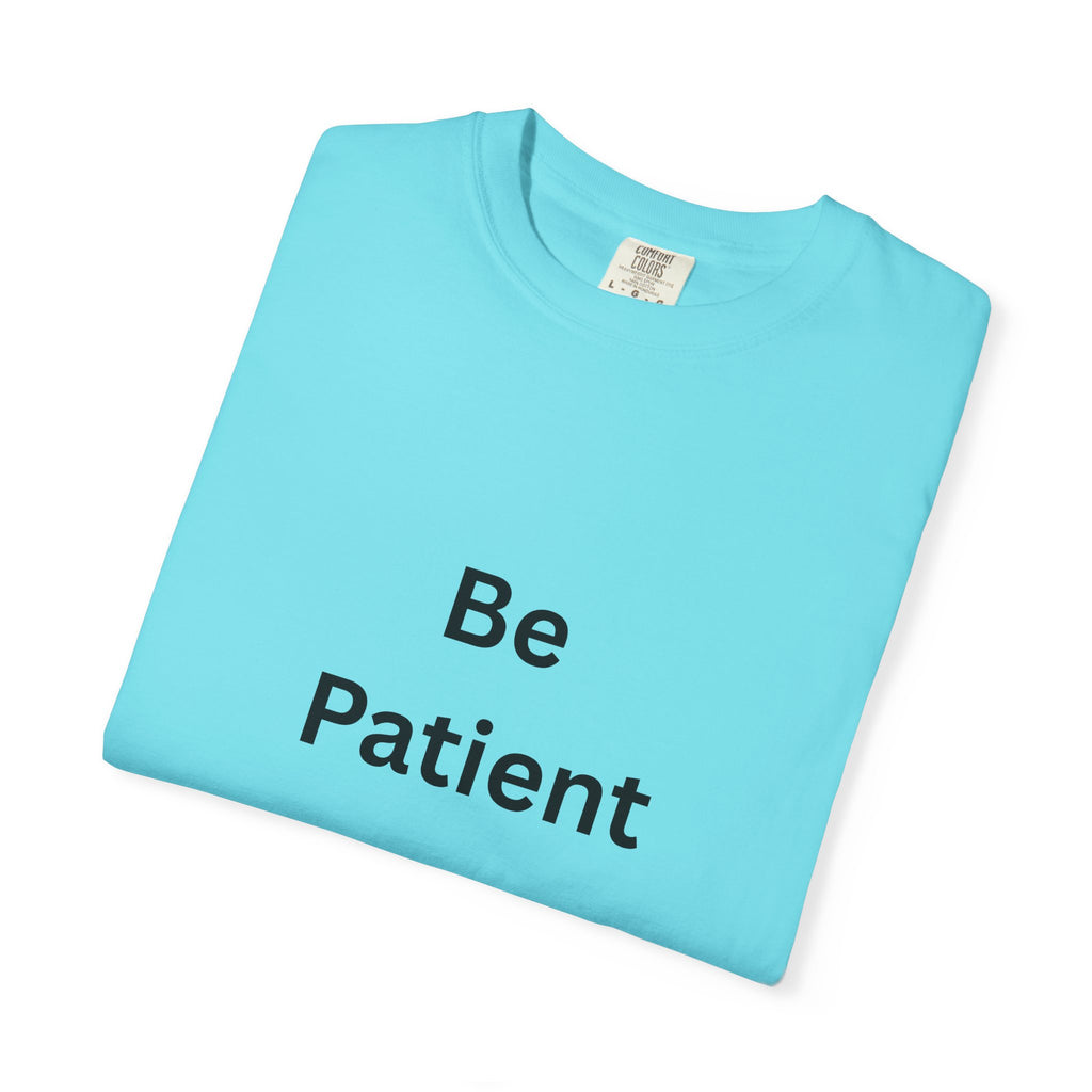 Be Patient Unisex T-Shirt - Motivational Shirt, Casual Wear, Gift for Friends, Birthday Gift, Self-Care Reminder
