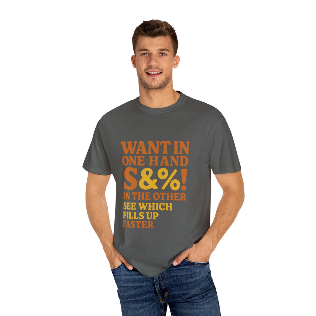 Want In One Hand S&%! In The Other Funny Unisex Garment-Dyed T-shirt