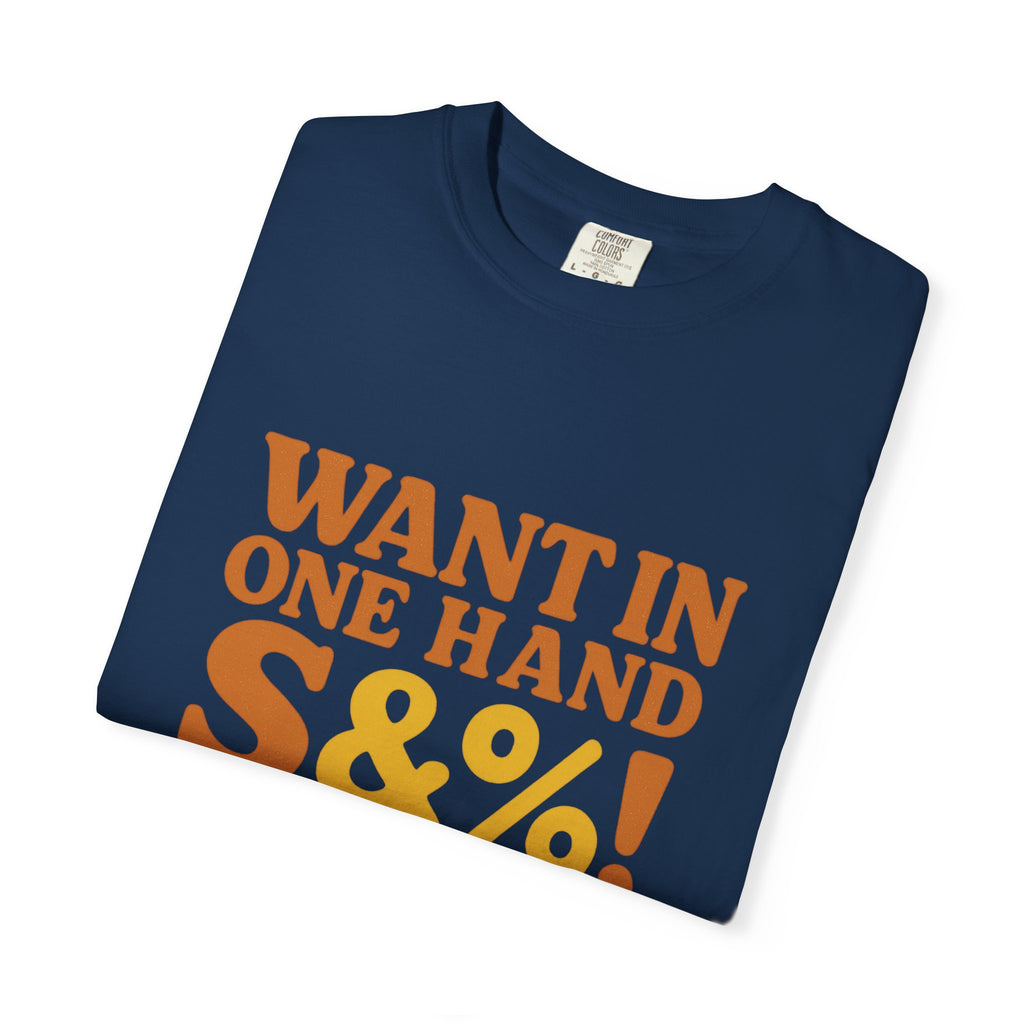 Want In One Hand S&%! In The Other Funny Unisex Garment-Dyed T-shirt