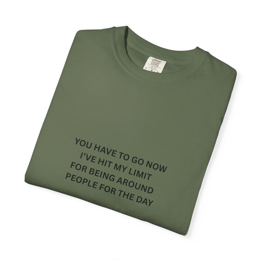 You Have To Go Now I've Hit My Limit For Being Around People For The Day Unisex Garment-Dyed T-shirt