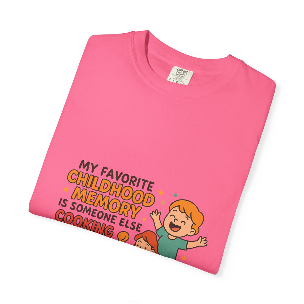 My Favorite Childhood Memory Is Someone Else Cooking Dinner Childhood Memory T-shirt - Fun, Nostalgic Apparel for Family Gatherings, Casual Days, Gifts, and Cooking Adventures