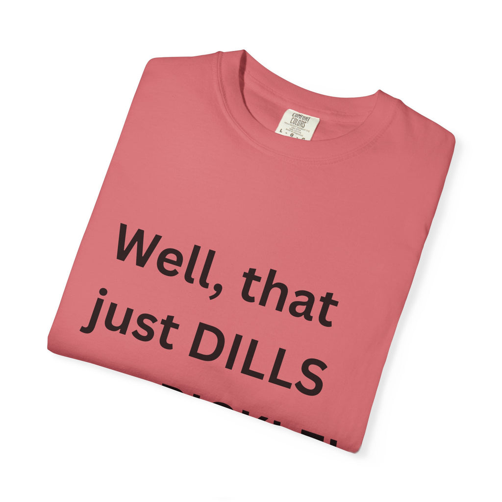 Well That Just Dills My Pickle Funny Unisex Garment-Dyed T-shirt