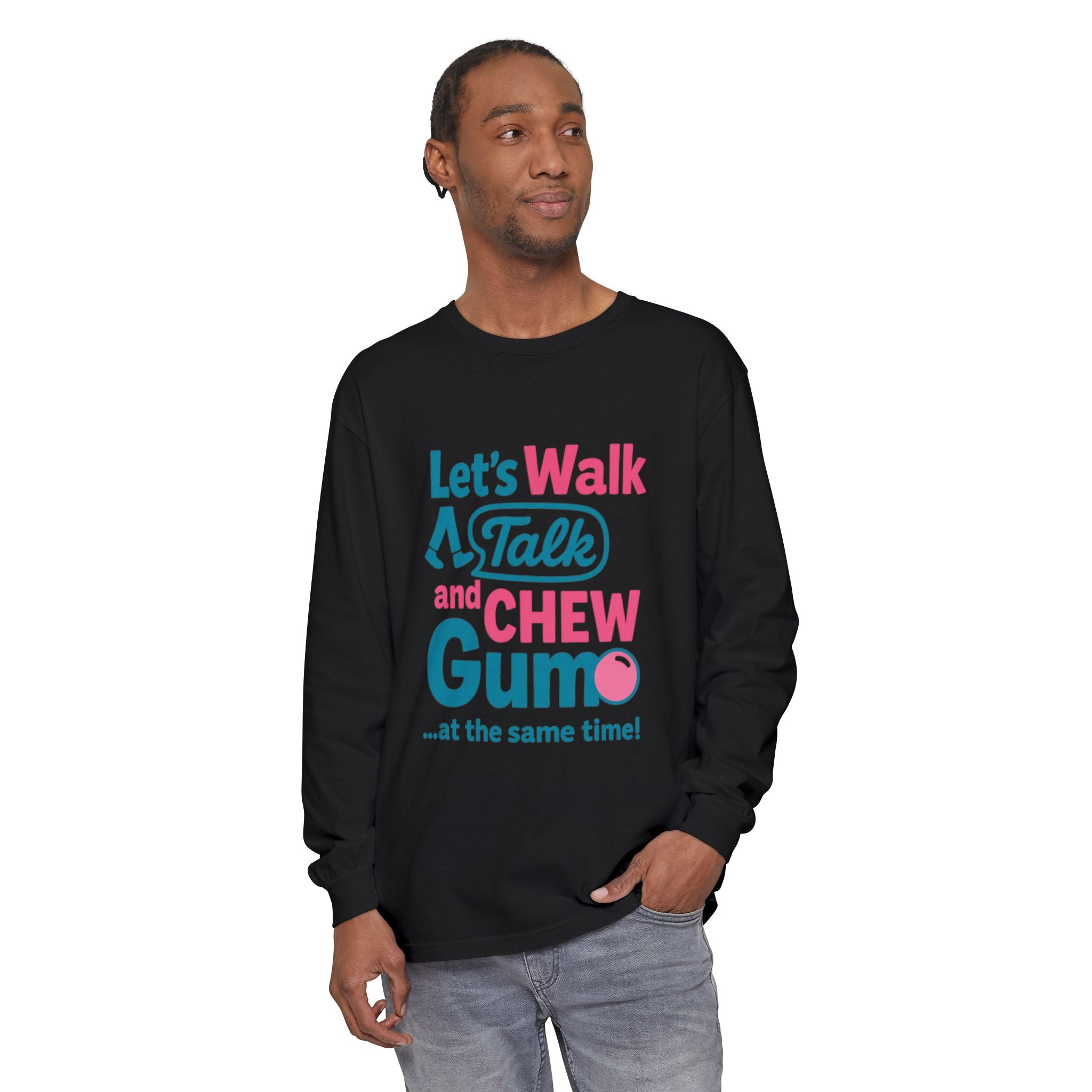 Let's Walk Talk And Chew Gum Funny/ Sarcastic Unisex Garment-dyed Long Sleeve T-Shirt