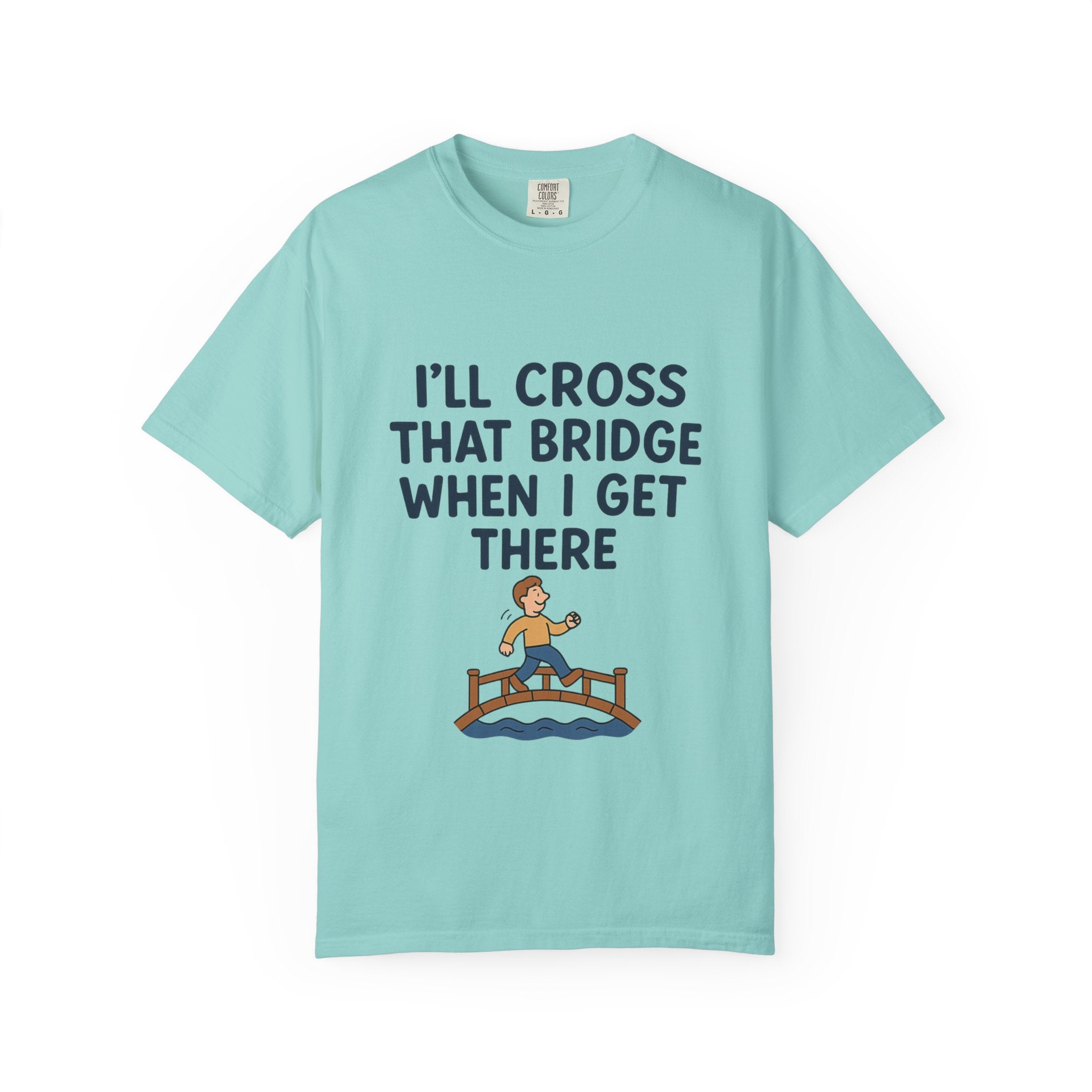 Inspirational Quote T-Shirt - "I'll Cross That Bridge When I Get There"