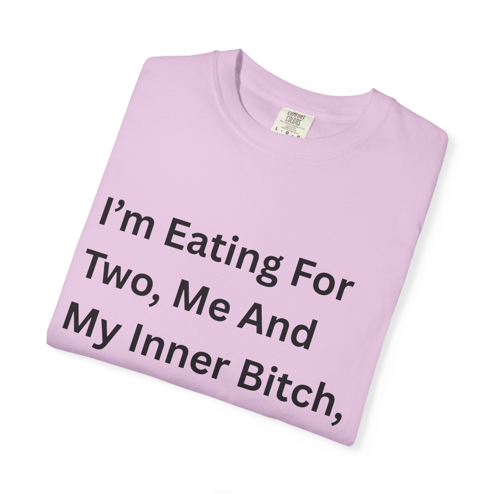 I'm Eating For Two, Me And My Inner Bitch Unisex Garment-Dyed T-shirt