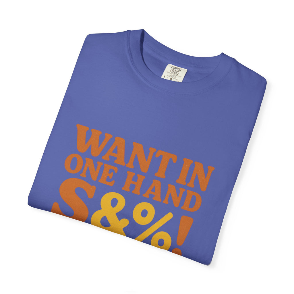 Want In One Hand S&%! In The Other Funny Unisex Garment-Dyed T-shirt