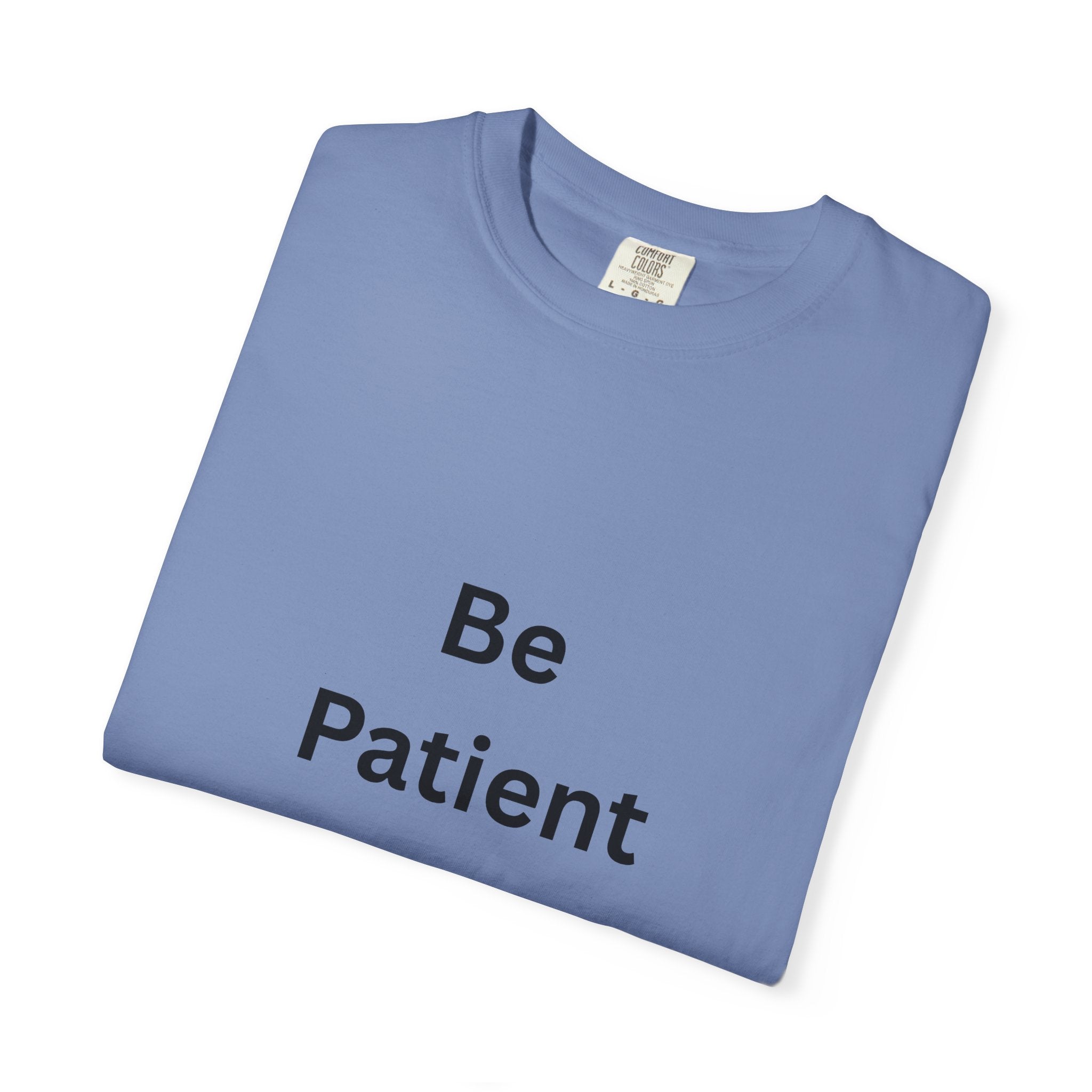 Be Patient Garment-Dyed Unisex T-Shirt, Relaxed Fit Tee, Casual Outfit, Mindfulness Reminder Shirt, Gift for Her or Him, Everyday Wear