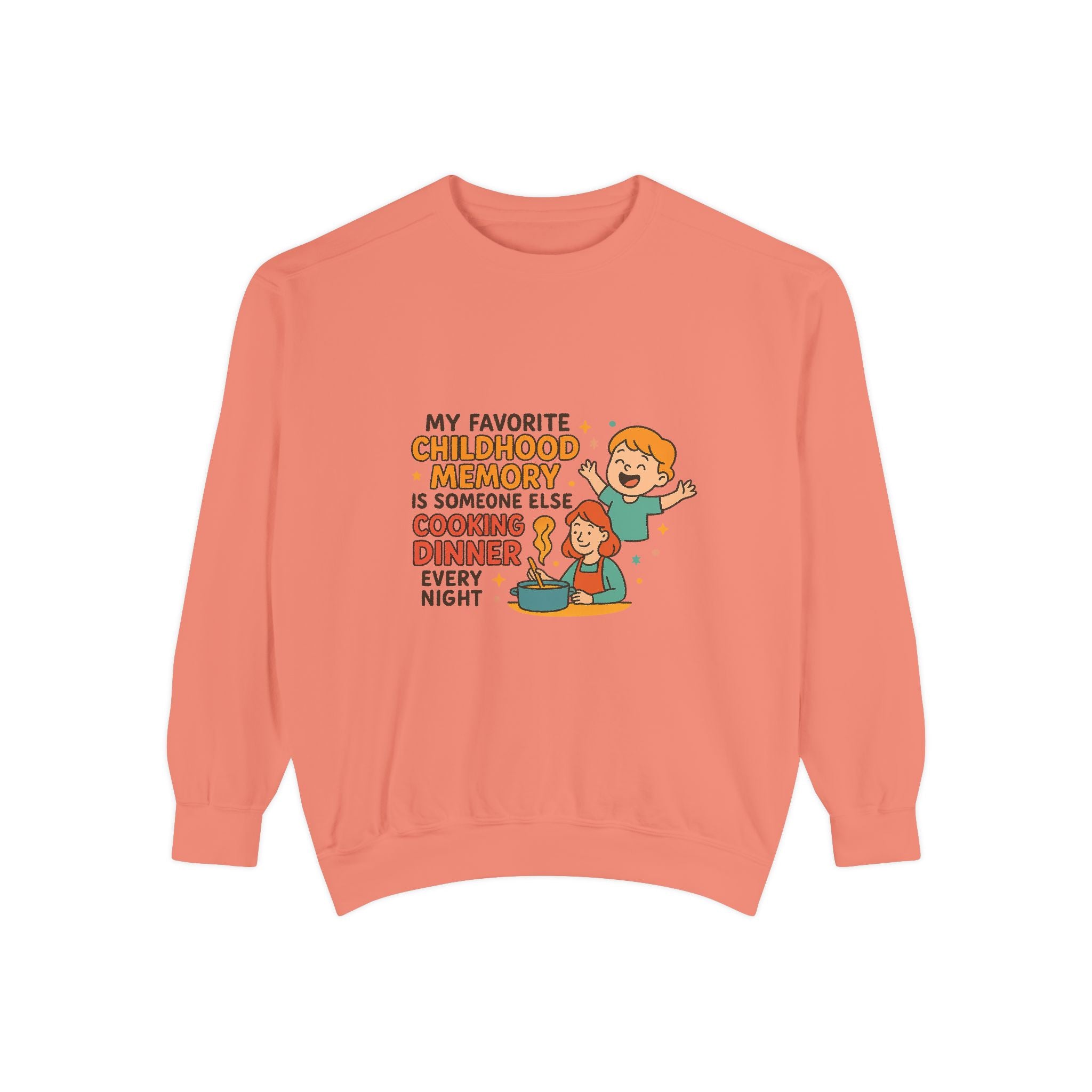 My Favorite Childhood Memory Is Someone Else Cooking Dinner Unisex Garment-Dyed Sweatshirt