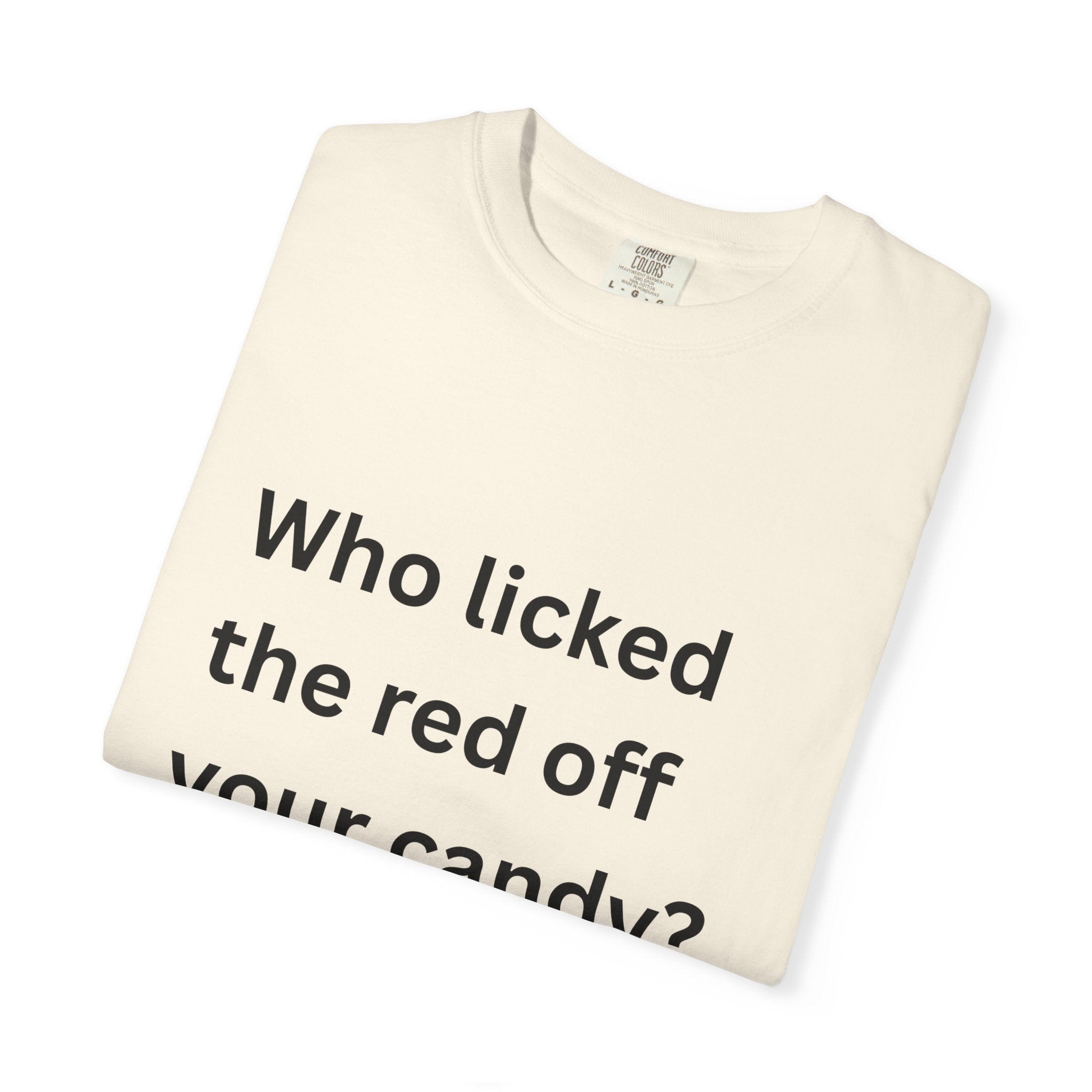 Who Licked The Red Off Your Candy Funny/ Sarcastic Unisex Garment-Dyed T-shirt