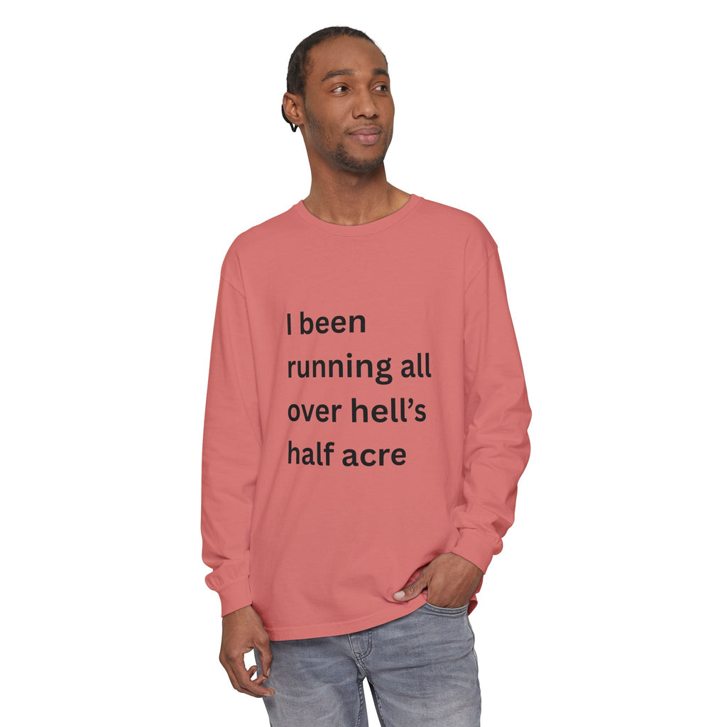 I Been Running All Over Hell's Half Acre Funny Unisex Garment-dyed Long Sleeve T-Shirt
