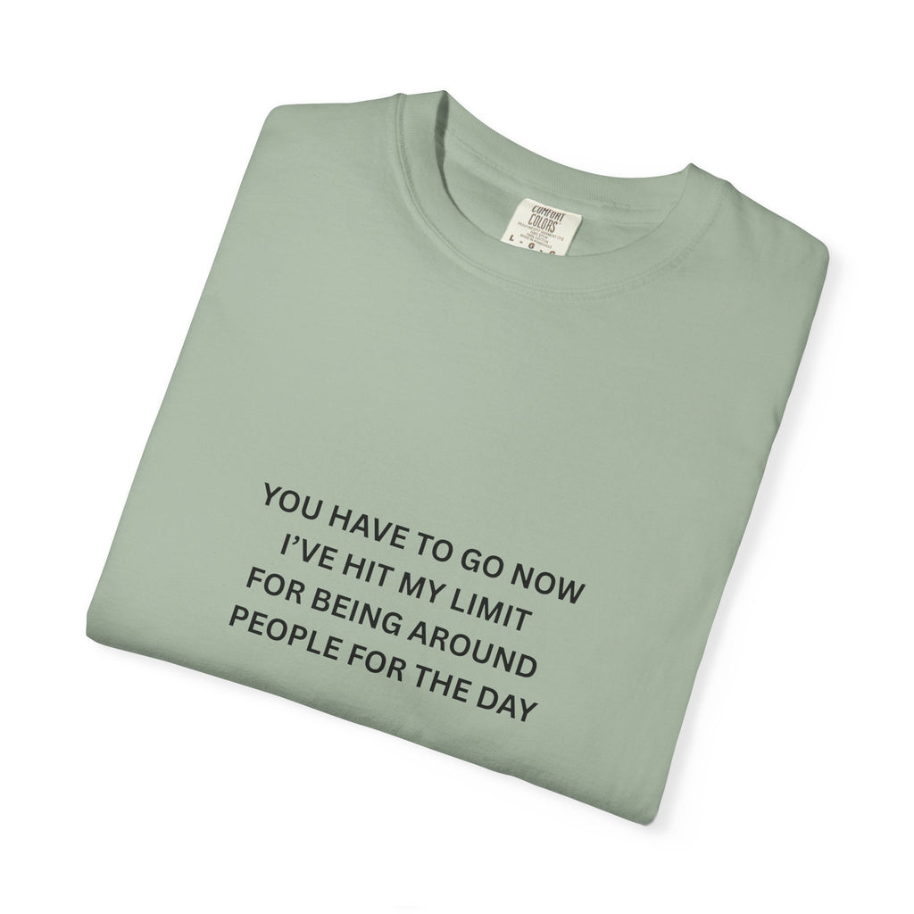 You Have To Go Now I've Hit My Limit For Being Around People For The Day Unisex Garment-Dyed T-shirt