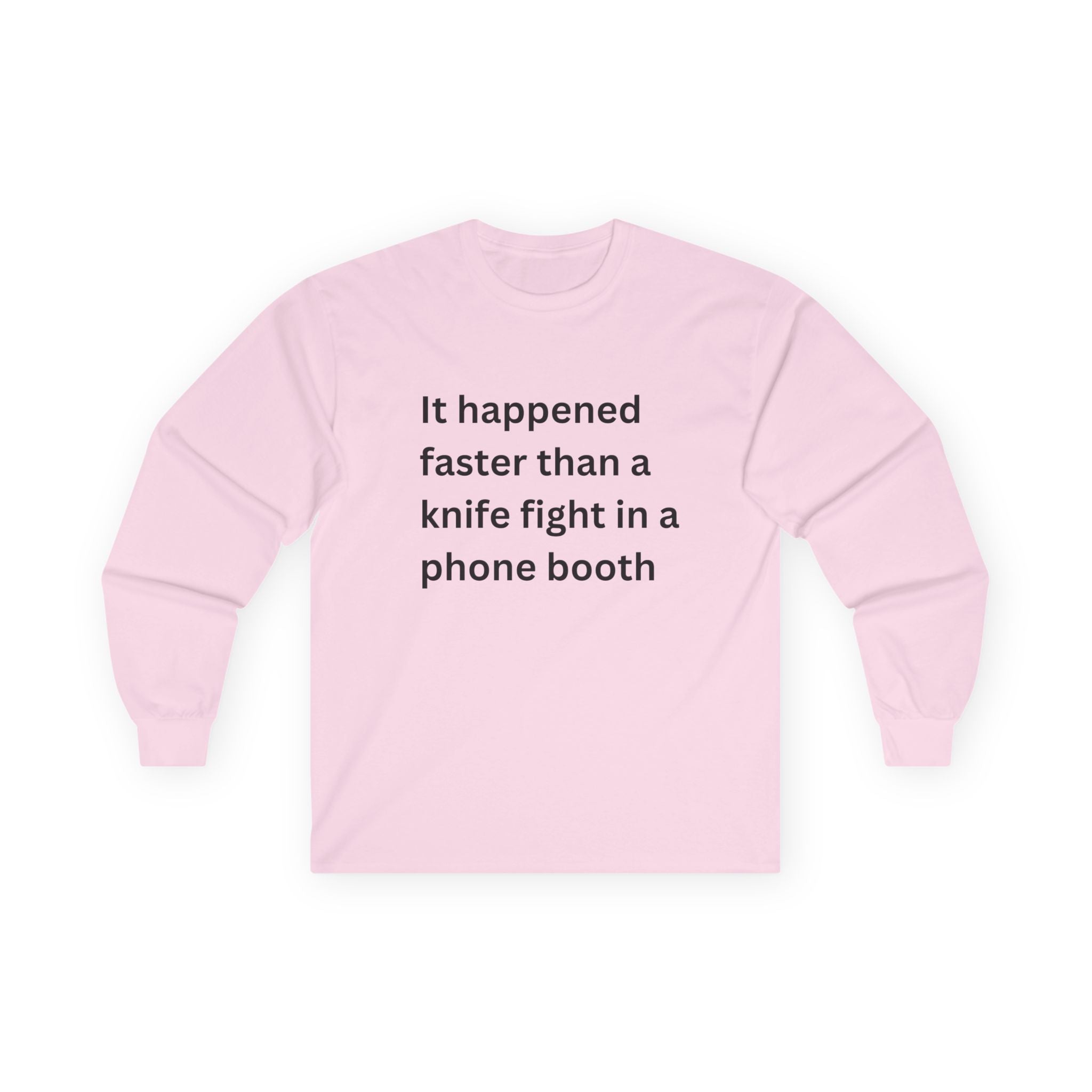 It Happened Faster Than A Knife Fight In A Phone Booth Funny Quote Long Sleeve Tee, Gift for Him/Her, Casual Wear, Conversation Starter, Humor Tee