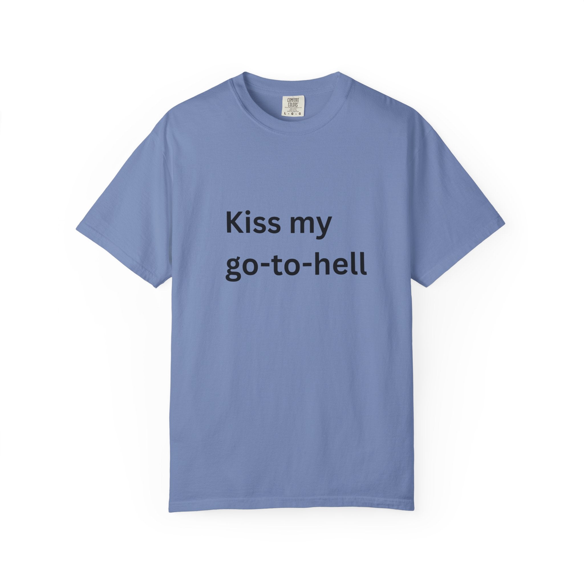 Kiss My Go To Hell Funny/ Sarcastic Unisex Garment-Dyed T-shirt