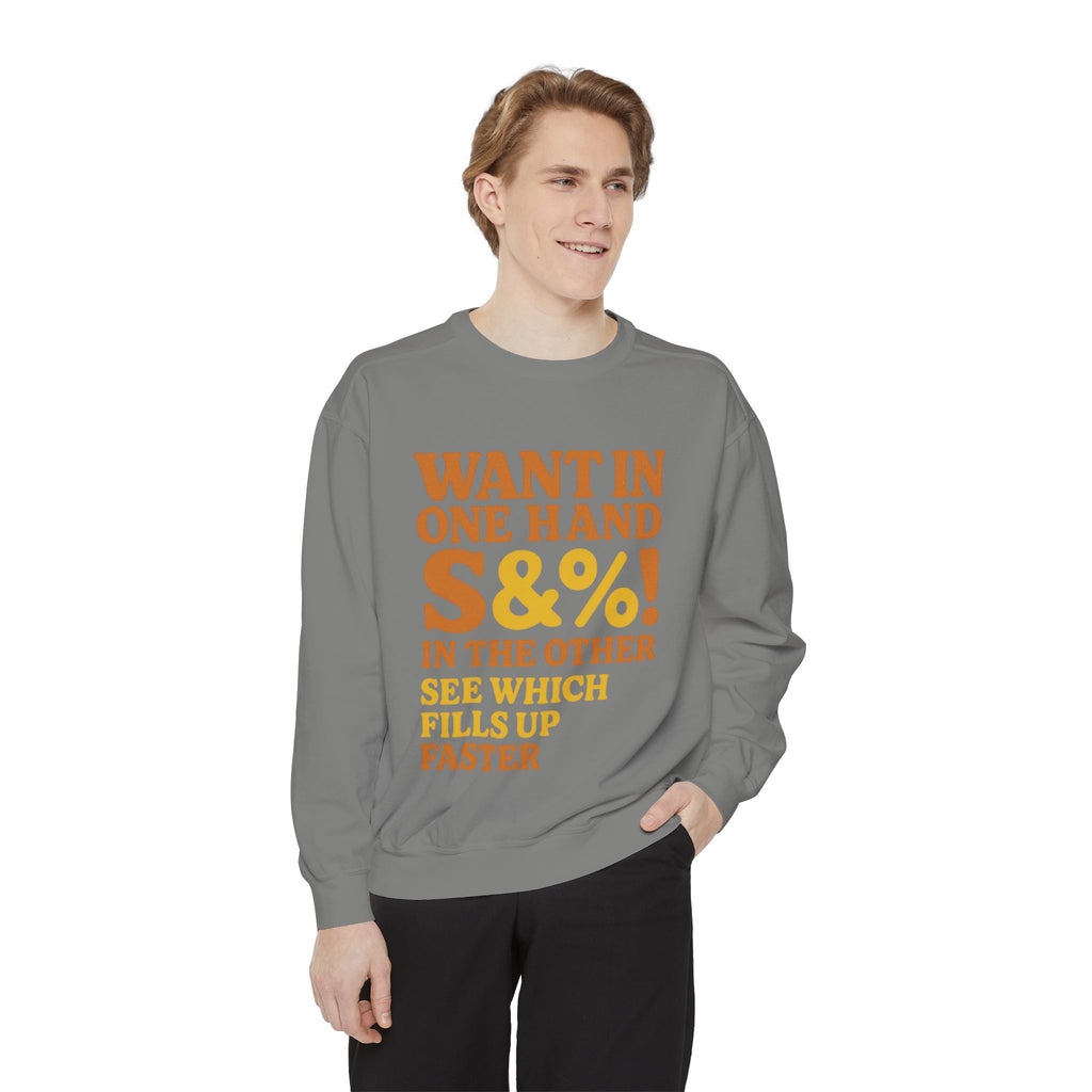 Want In One Hand S&%! In The Other Funny Unisex Garment-Dyed Sweatshirt