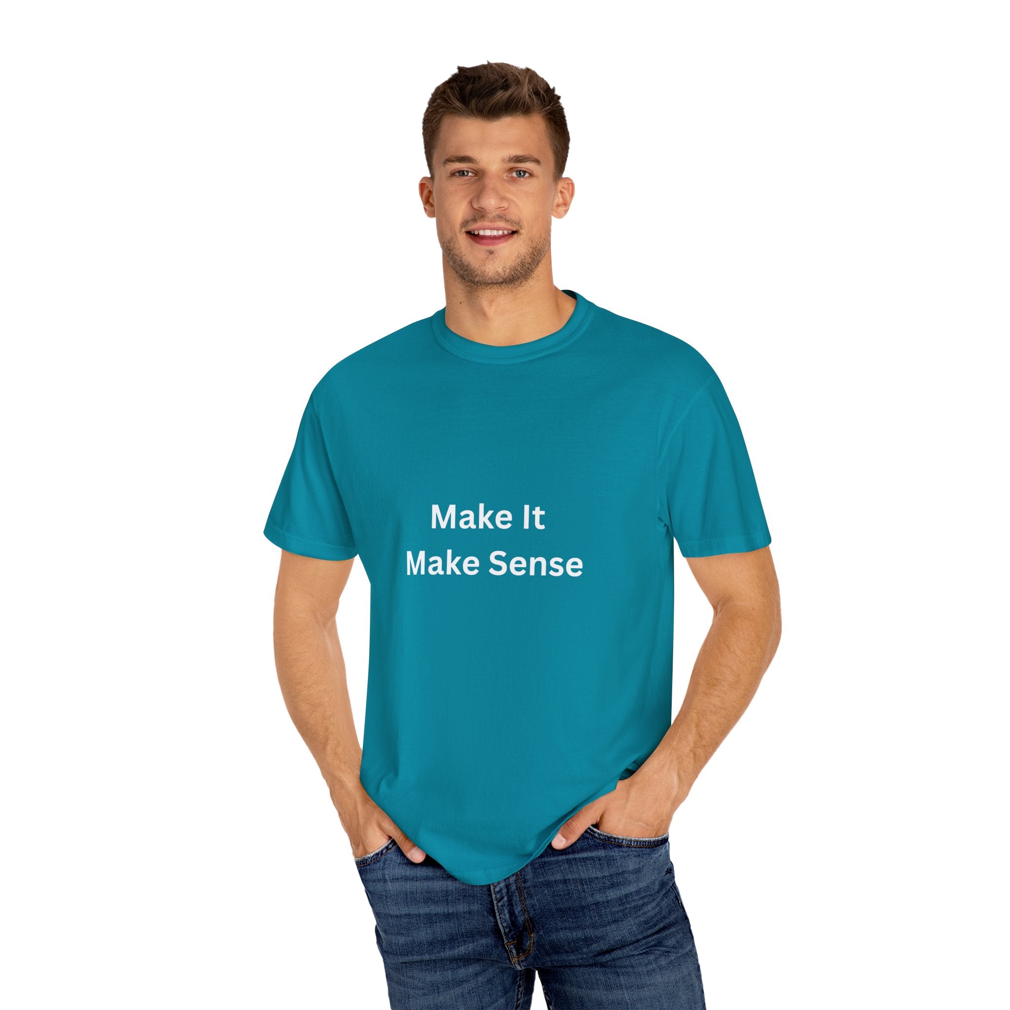 Make It Make Sense Garment-Dyed T-Shirt, Casual Style, Unique Gift for All Occasions, Unisex Tee, Summer Essential, Everyday Wear