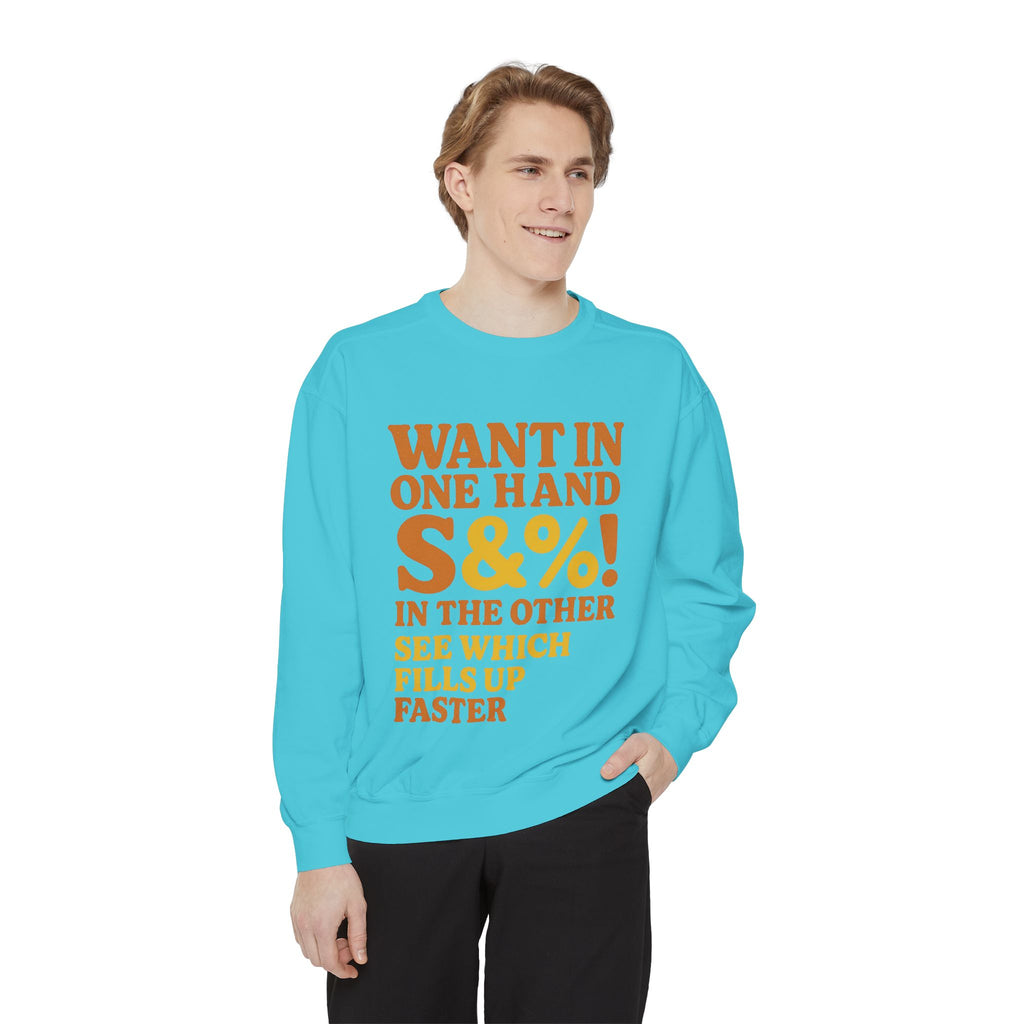 Want In One Hand S&%! In The Other Funny Unisex Garment-Dyed Sweatshirt