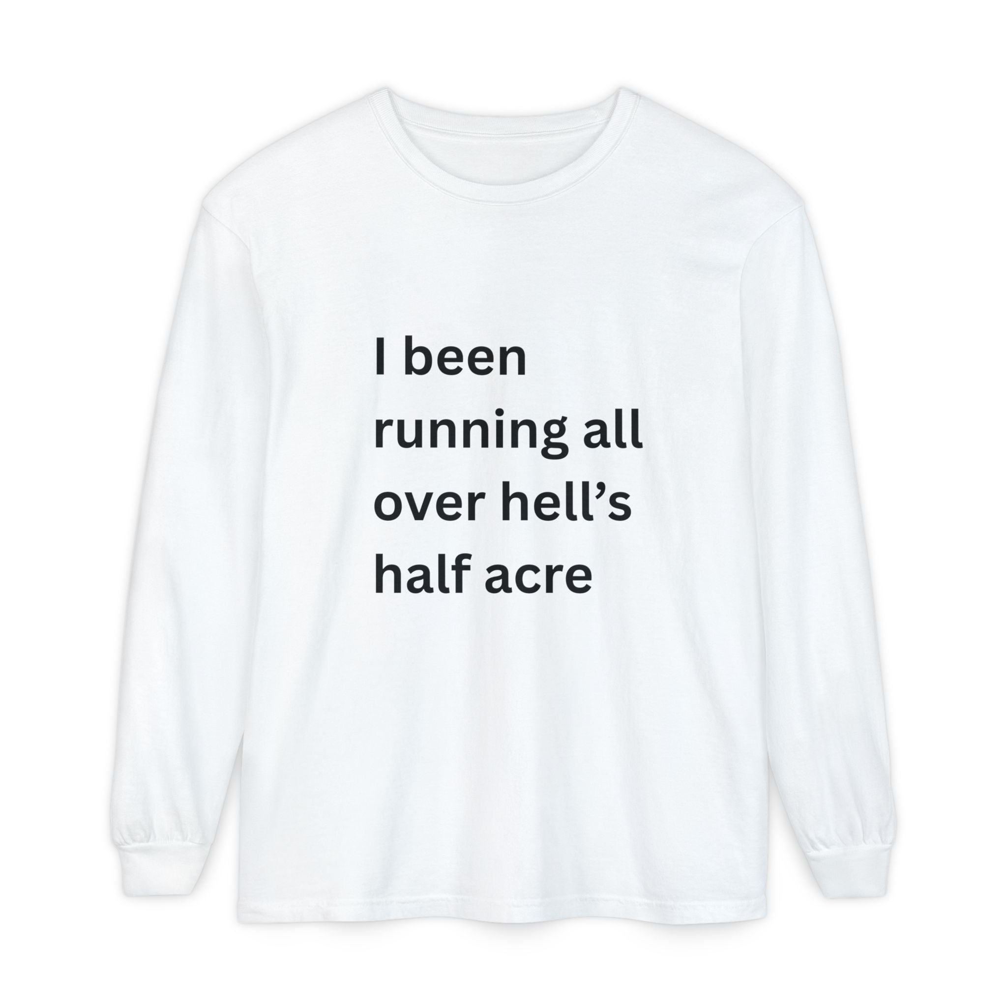 I Been Running All Over Hell's Half Acre Funny Unisex Garment-dyed Long Sleeve T-Shirt