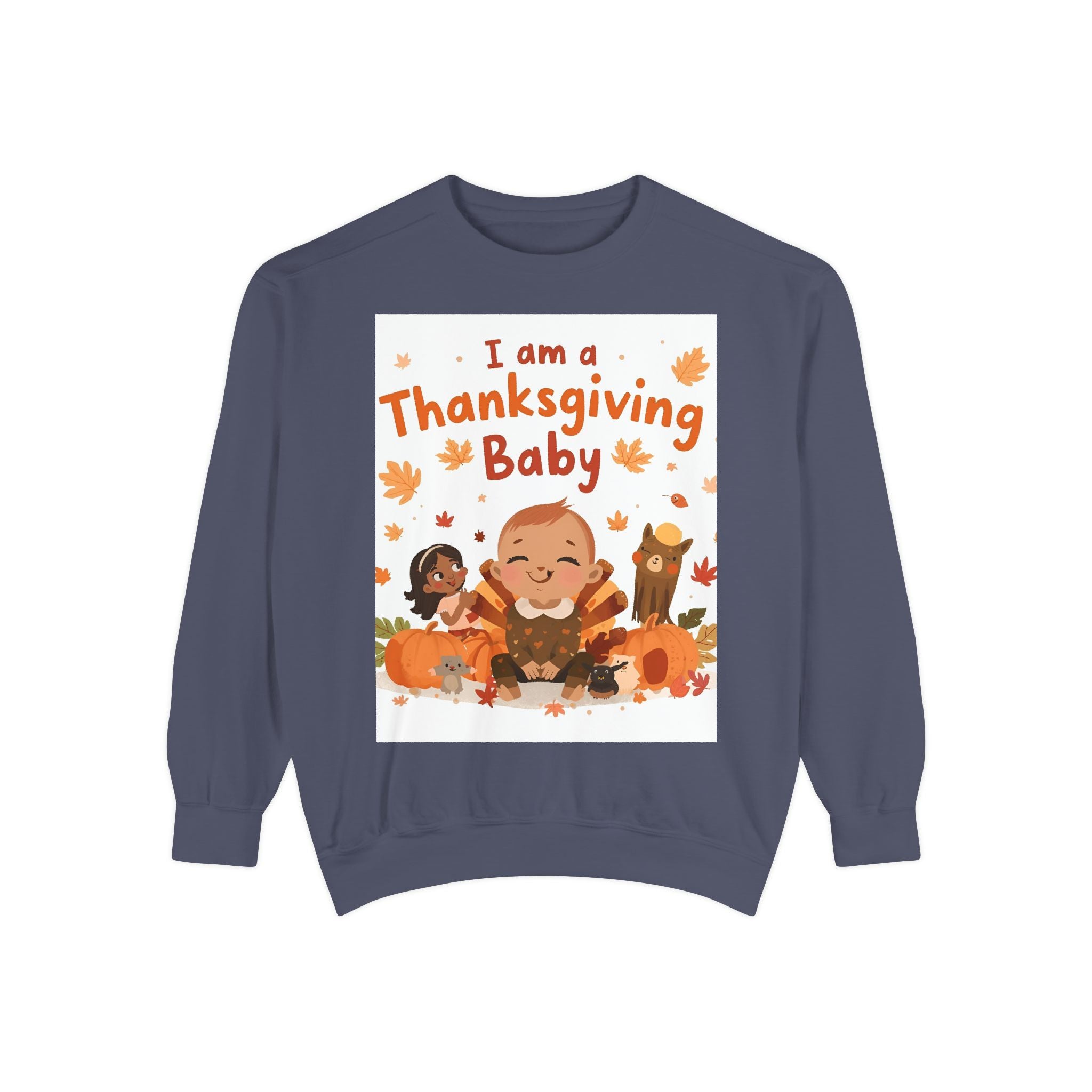 I Am A Thanksgiving Baby Unisex Garment-Dyed Sweatshirt
