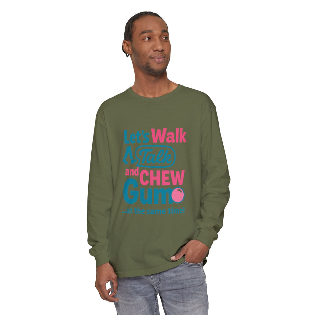 Let's Walk Talk And Chew Gum Funny/ Sarcastic Unisex Garment-dyed Long Sleeve T-Shirt