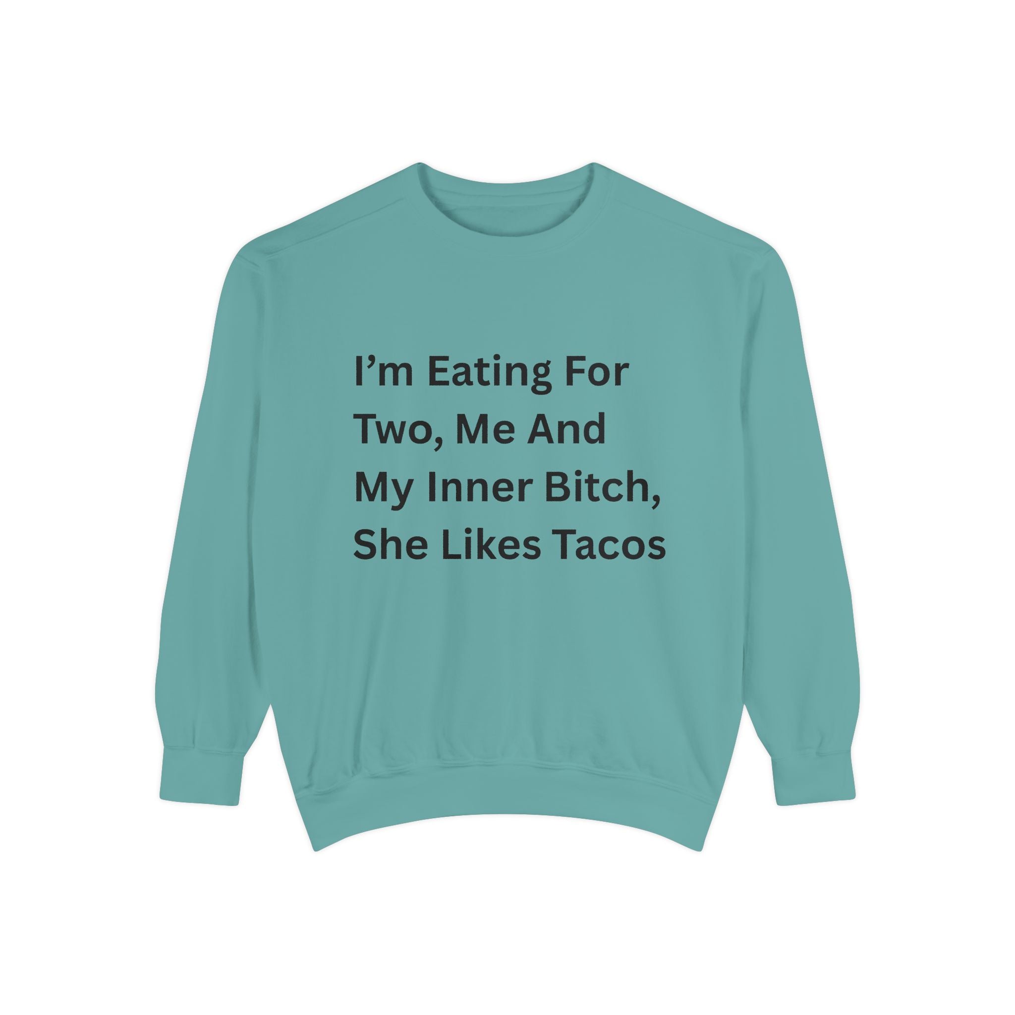 I'm Eating For Two, Me And My Inner Bitch, She Likes Tacos Unisex Garment-Dyed Sweatshirt