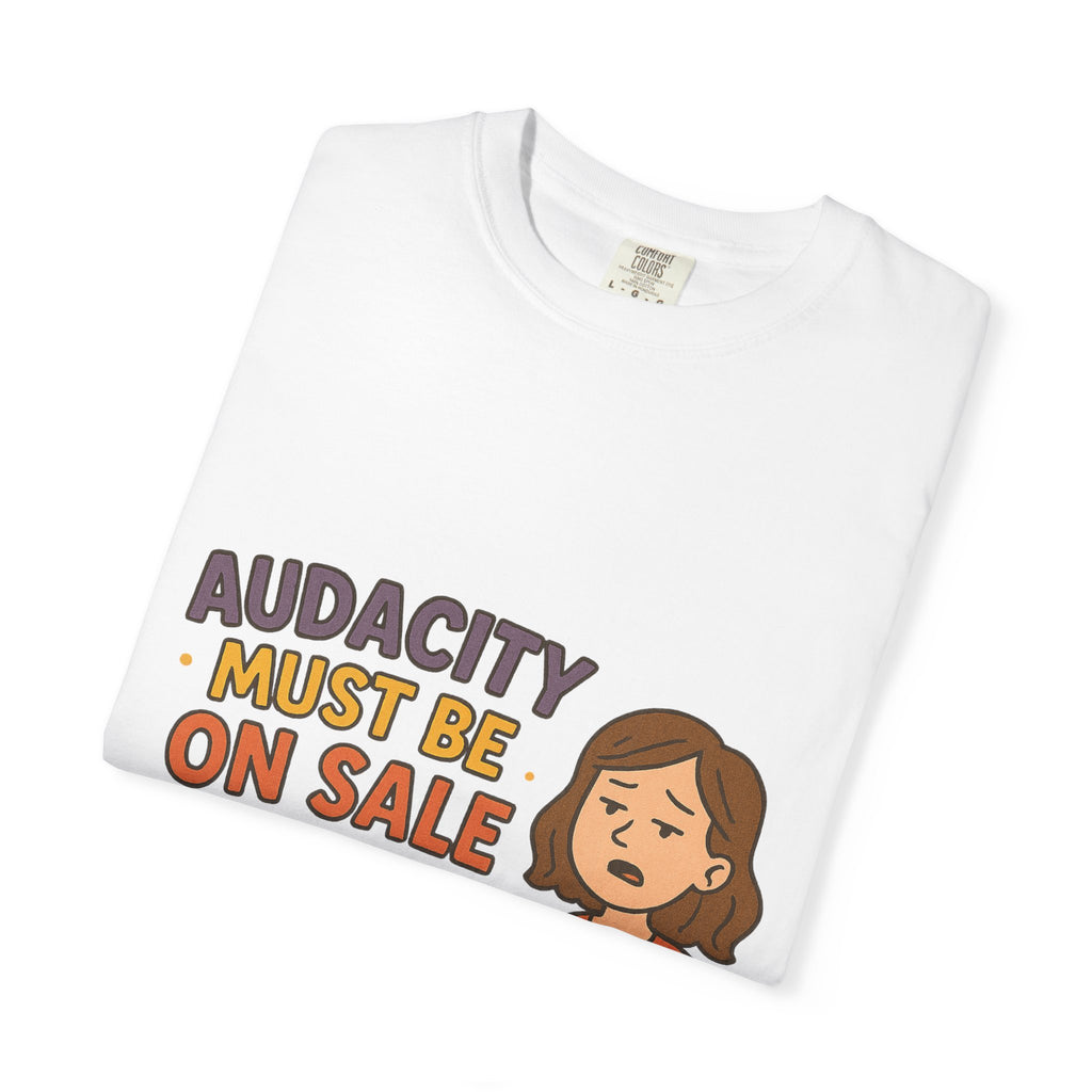 Audacity Must Be On Sale This Year Unisex Garment-Dyed T-shirt