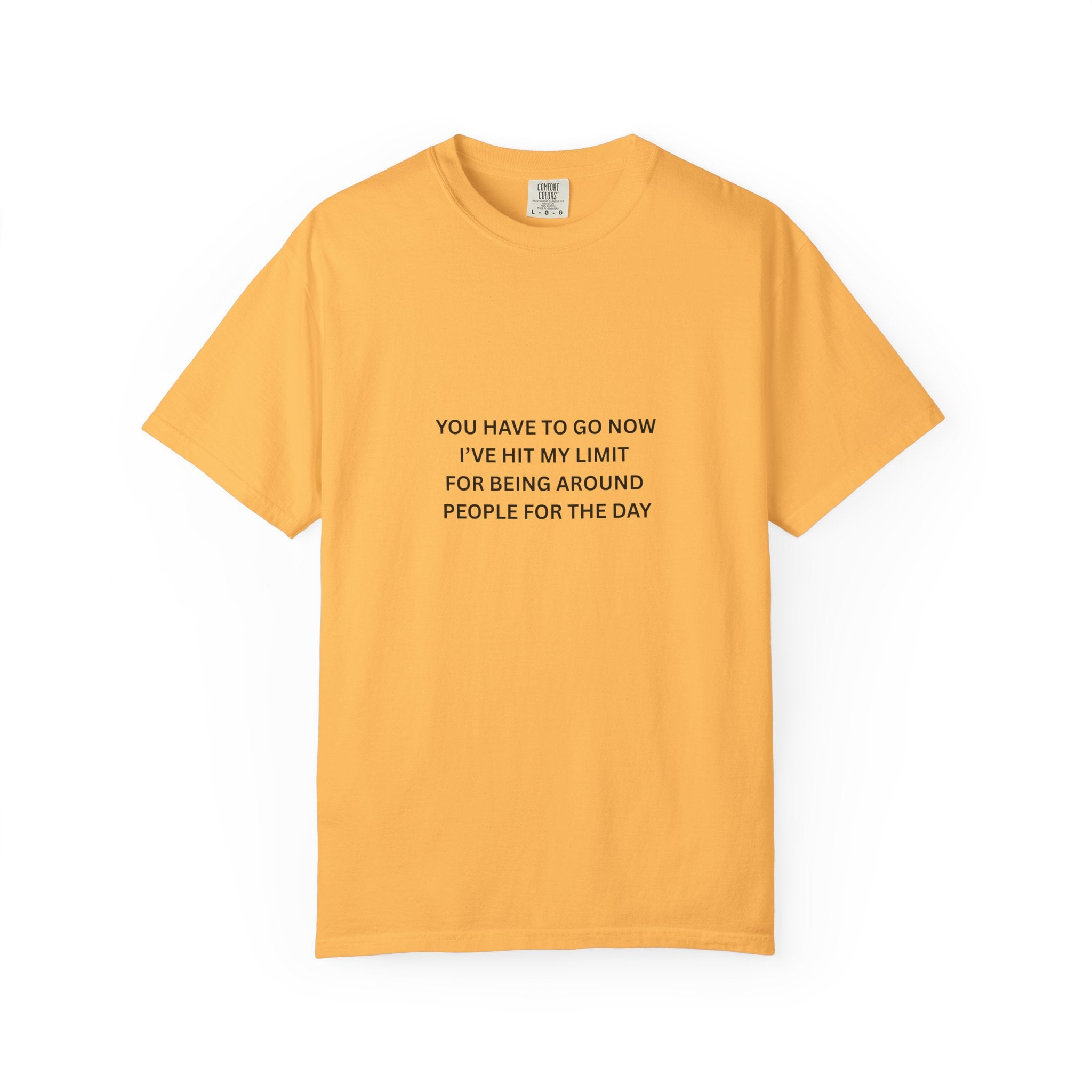 You Have To Go Now I've Hit My Limit For Being Around People For The Day Unisex Garment-Dyed T-shirt