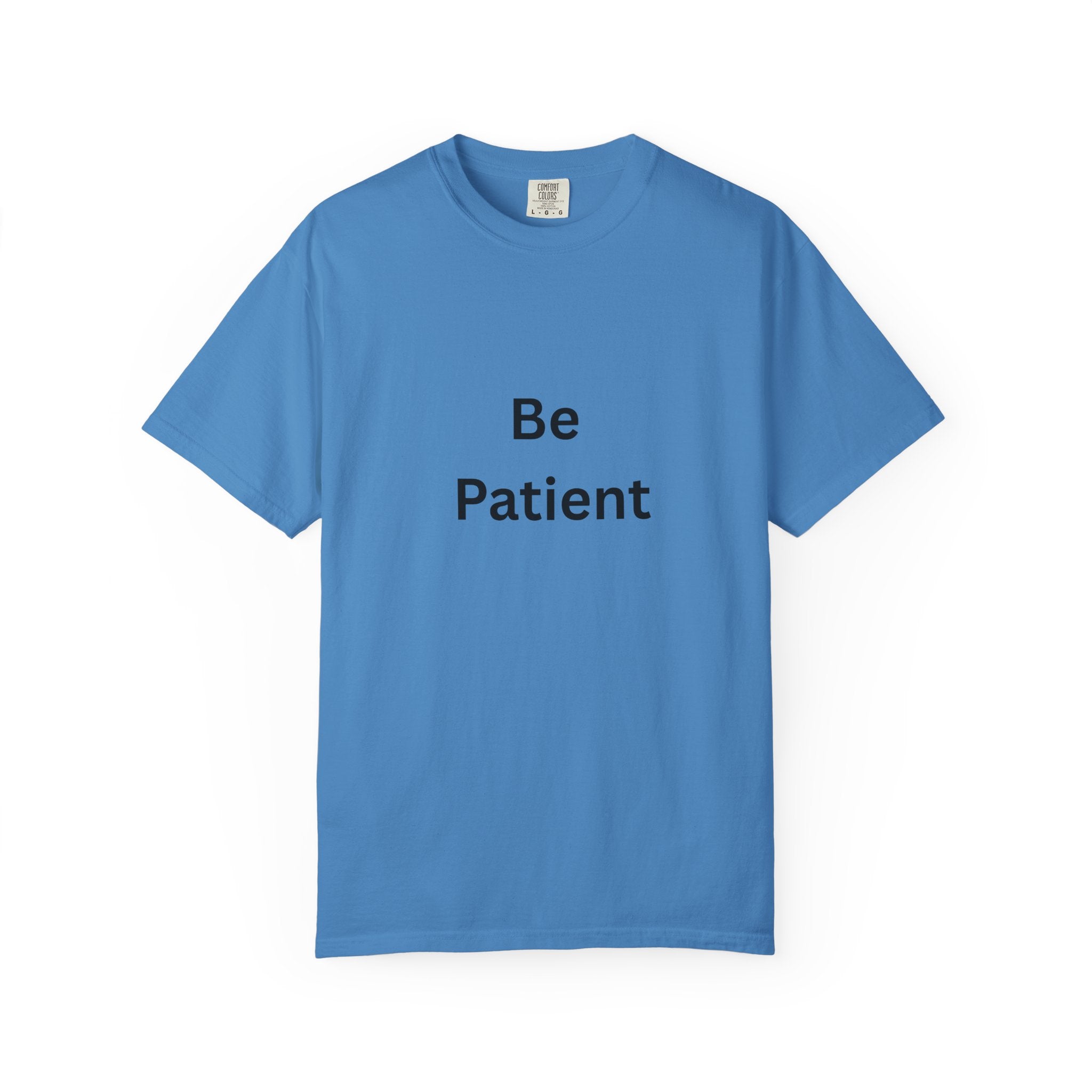 Be Patient Garment-Dyed Unisex T-Shirt, Relaxed Fit Tee, Casual Outfit, Mindfulness Reminder Shirt, Gift for Her or Him, Everyday Wear