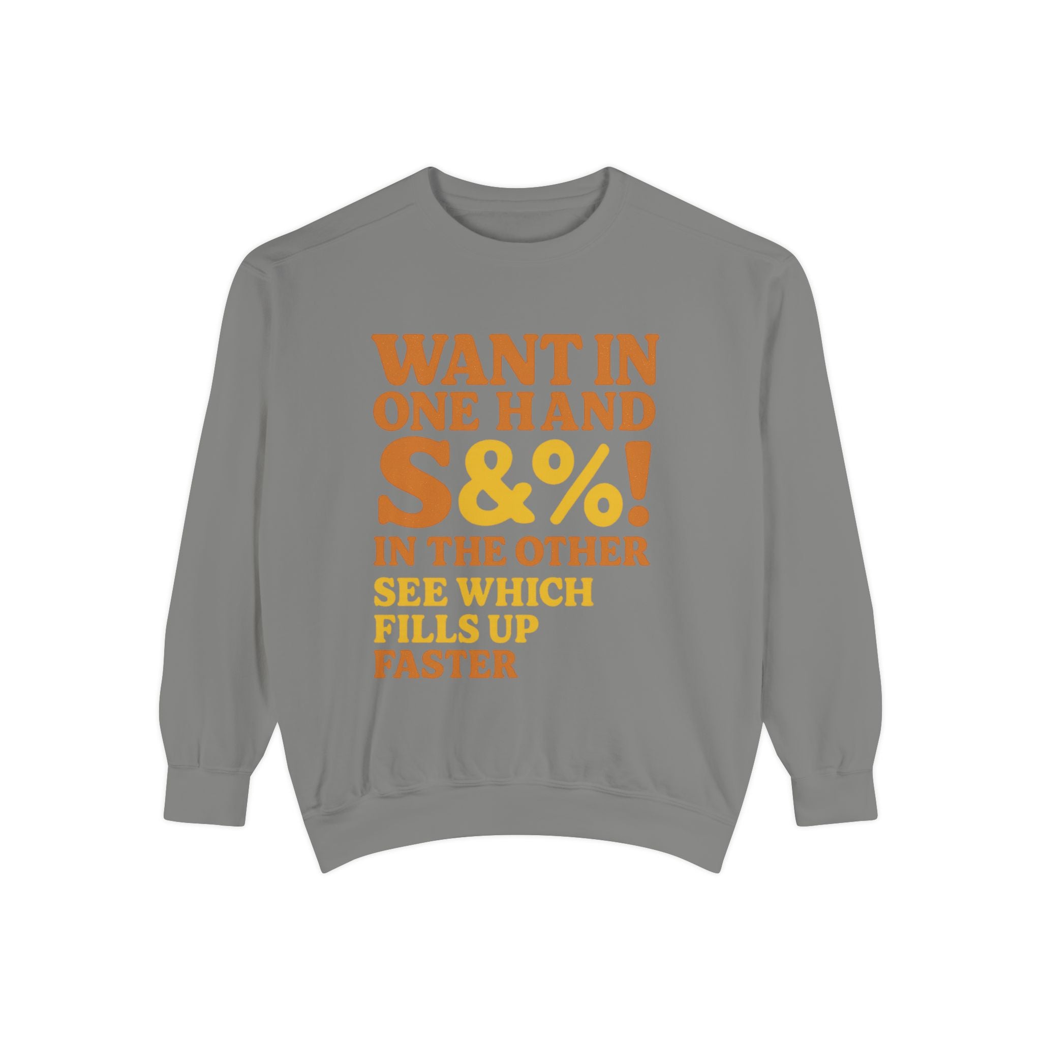 Want In One Hand S&%! In The Other Funny Unisex Garment-Dyed Sweatshirt