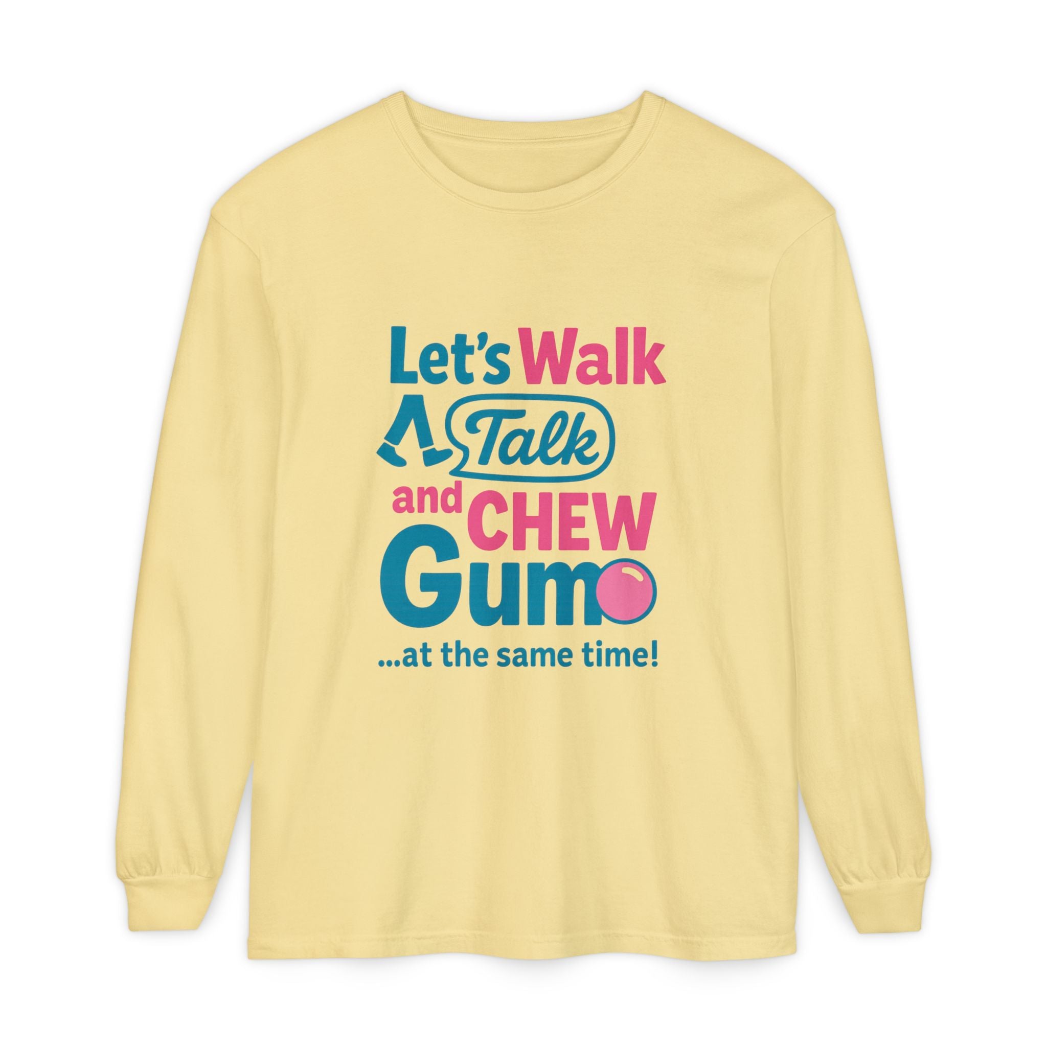 Let's Walk Talk And Chew Gum Funny/ Sarcastic Unisex Garment-dyed Long Sleeve T-Shirt