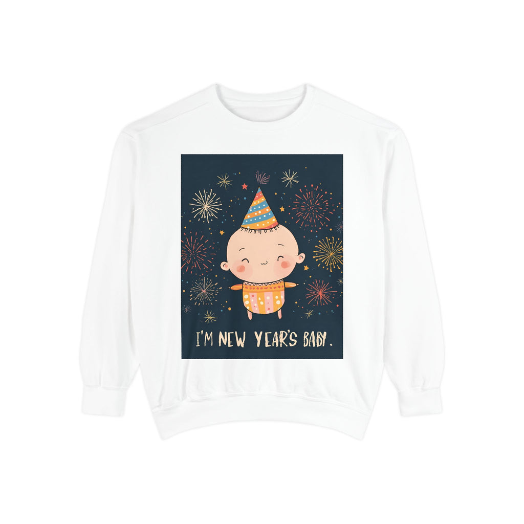 I Am A New Years Baby Unisex Garment-Dyed Sweatshirt