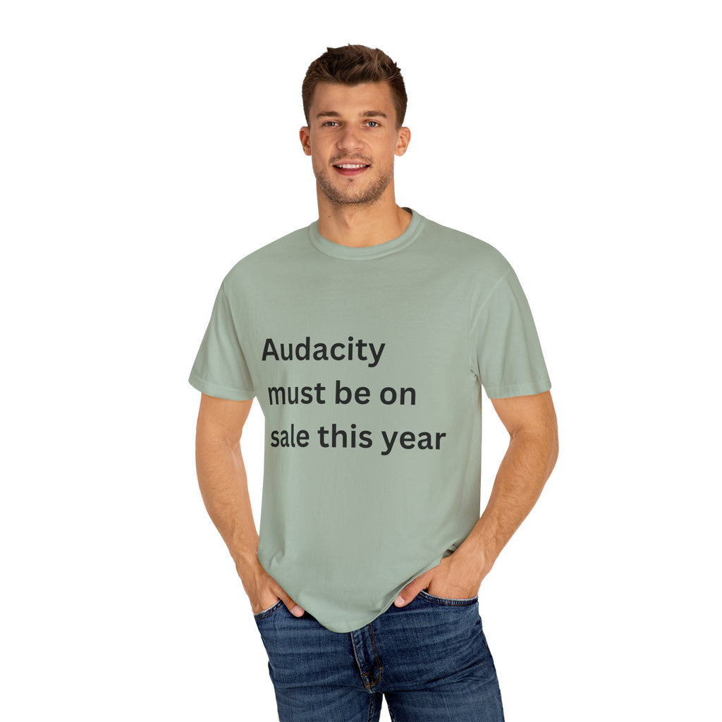 Audacity Must Be On Sale This Year Funny Unisex Garment-Dyed T-shirt
