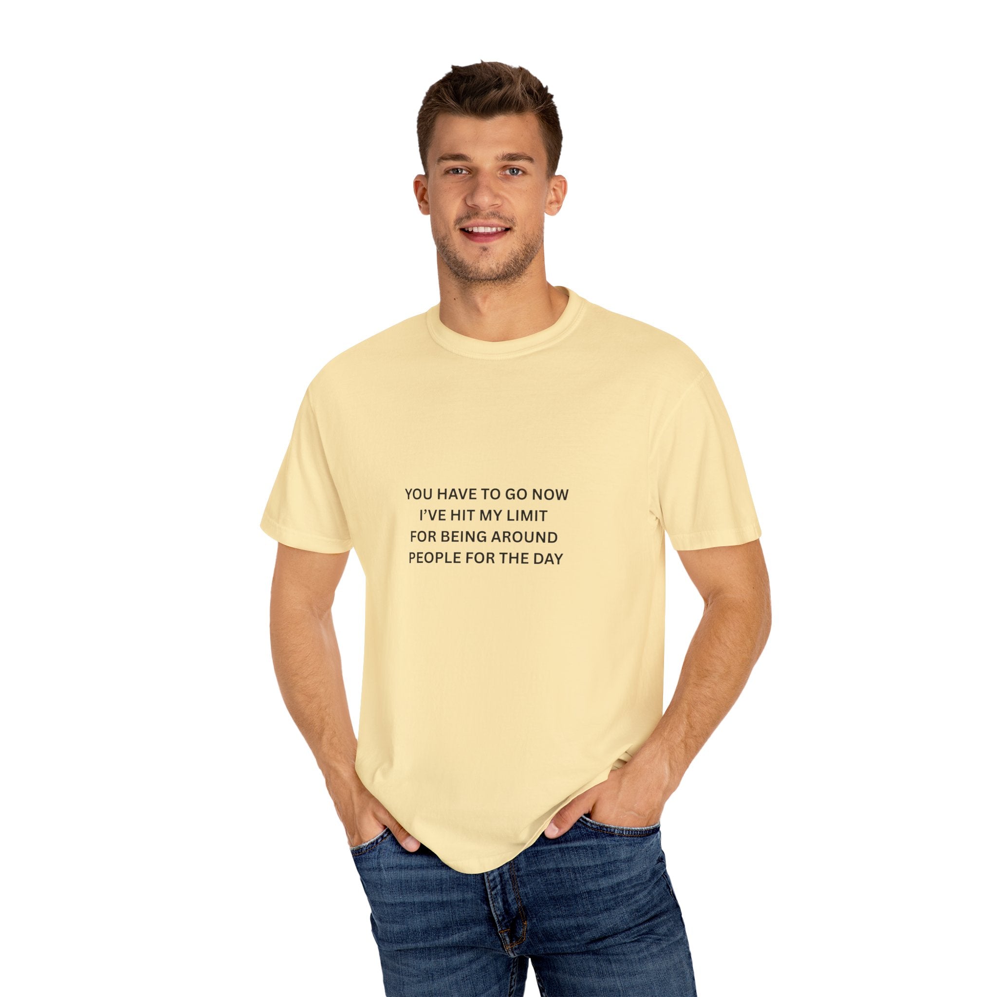 You Have To Go Now I've Hit My Limit For Being Around People For The Day Unisex Garment-Dyed T-shirt