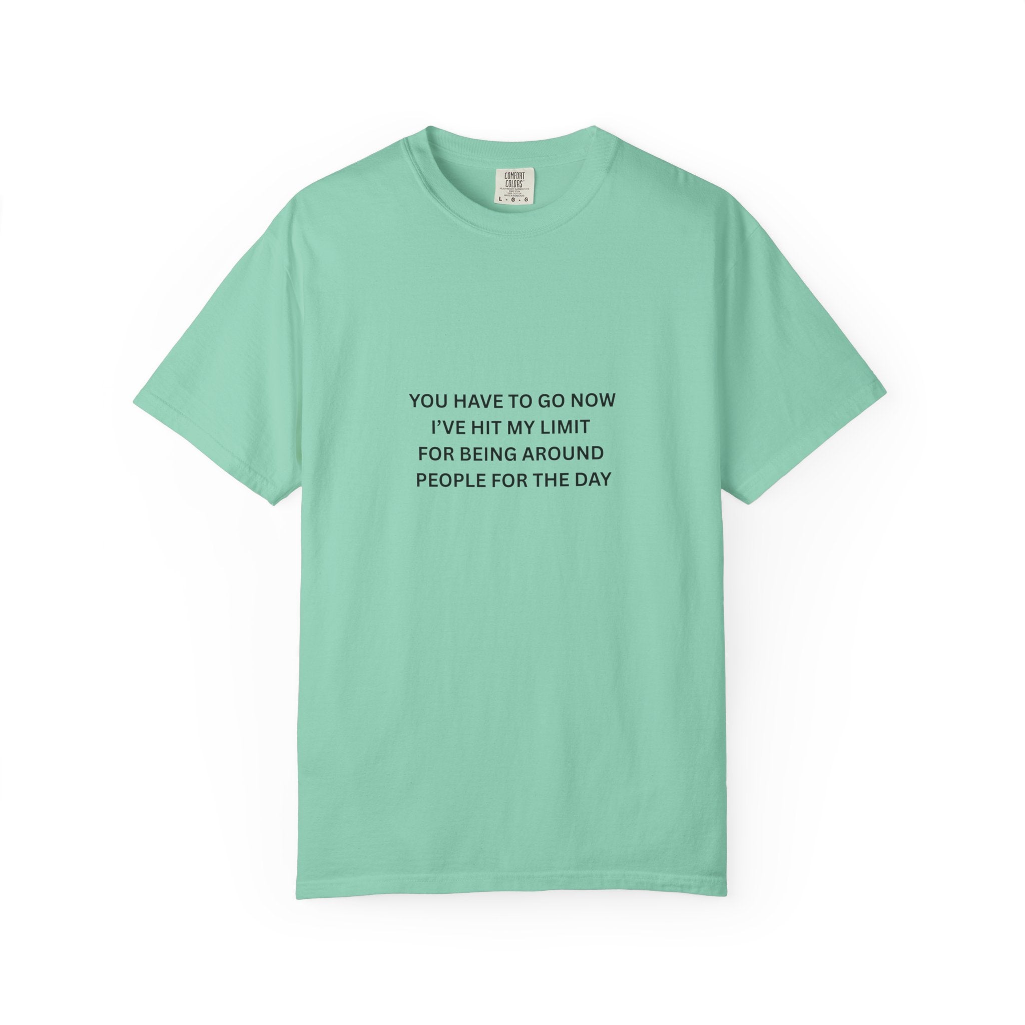 You Have To Go Now I've Hit My Limit For Being Around People For The Day Unisex Garment-Dyed T-shirt