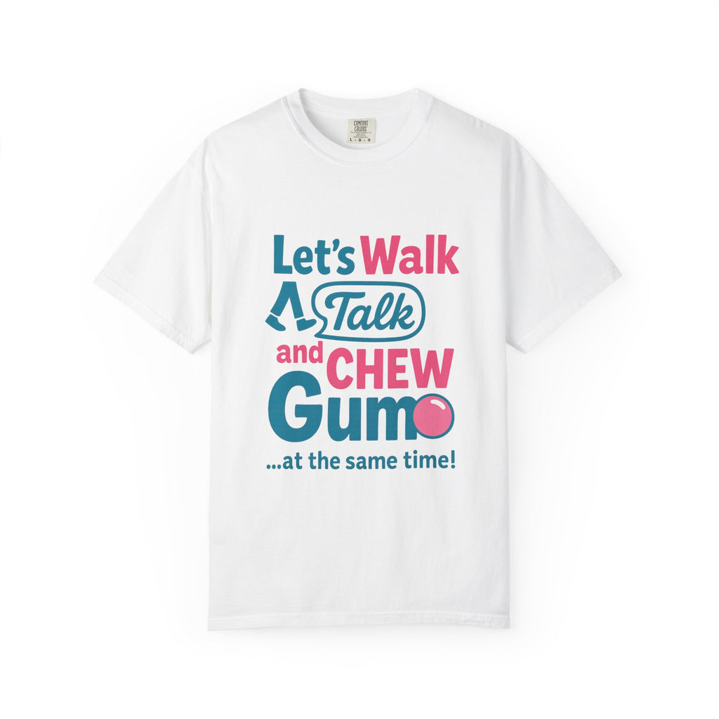 Let's Walk Talk And Chew Gum Funny/ Sarcastic Unisex Garment-Dyed T-shirt