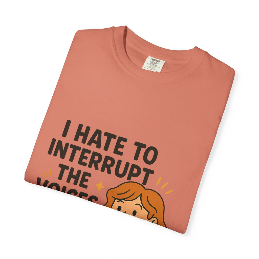I Hate To Interrupt The Voices In My Head Funny Unisex T-Shirt – I Hate to Interrupt the Voices in My Head