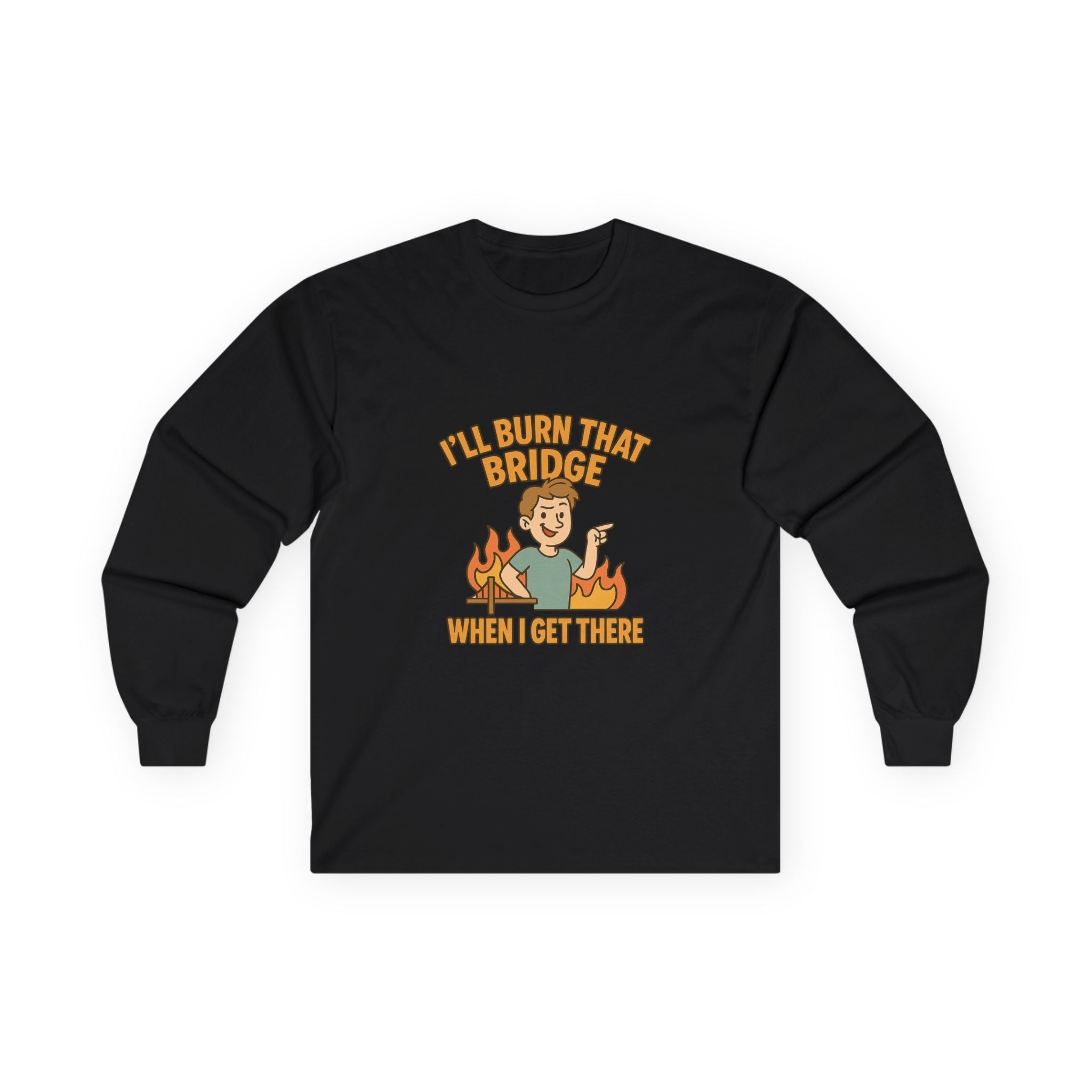 I'll Burn That Bridge When I Get There Funny Unisex Ultra Cotton Long Sleeve Tee