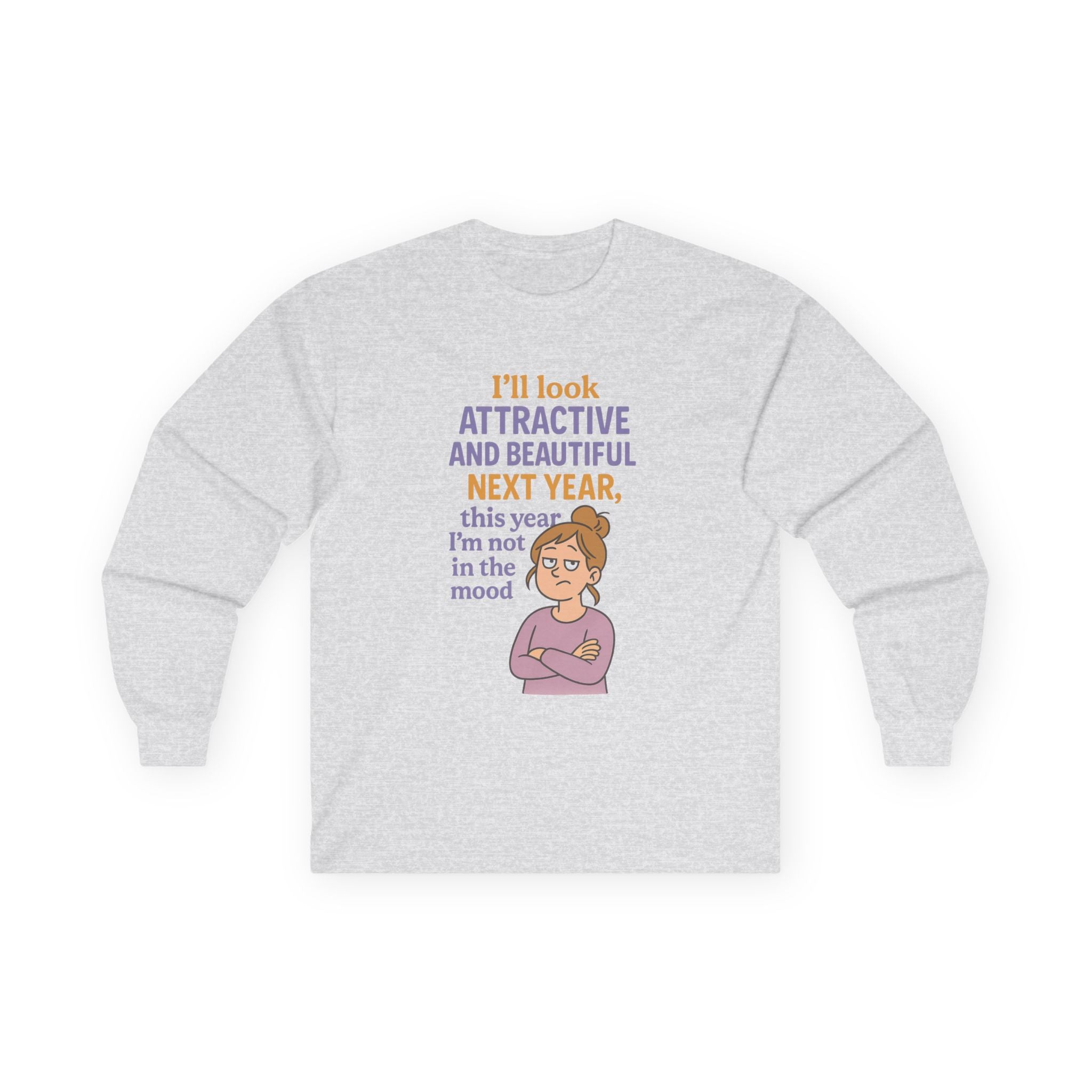 I'll Look Attractive And Beautiful Next Year Funny Unisex Ultra Cotton Long Sleeve Tee
