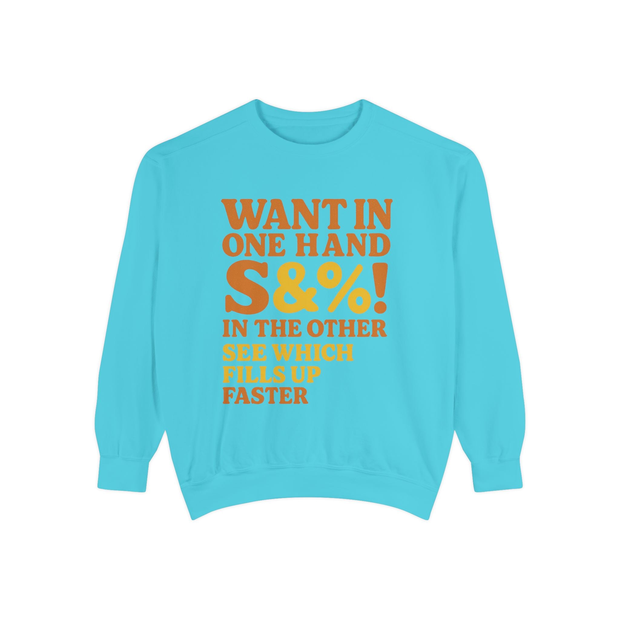 Want In One Hand S&%! In The Other Funny Unisex Garment-Dyed Sweatshirt