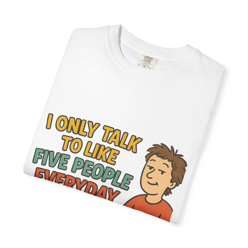 Funny Humor I Only Talk To Like Five People Unisex Garment-Dyed T-shirt